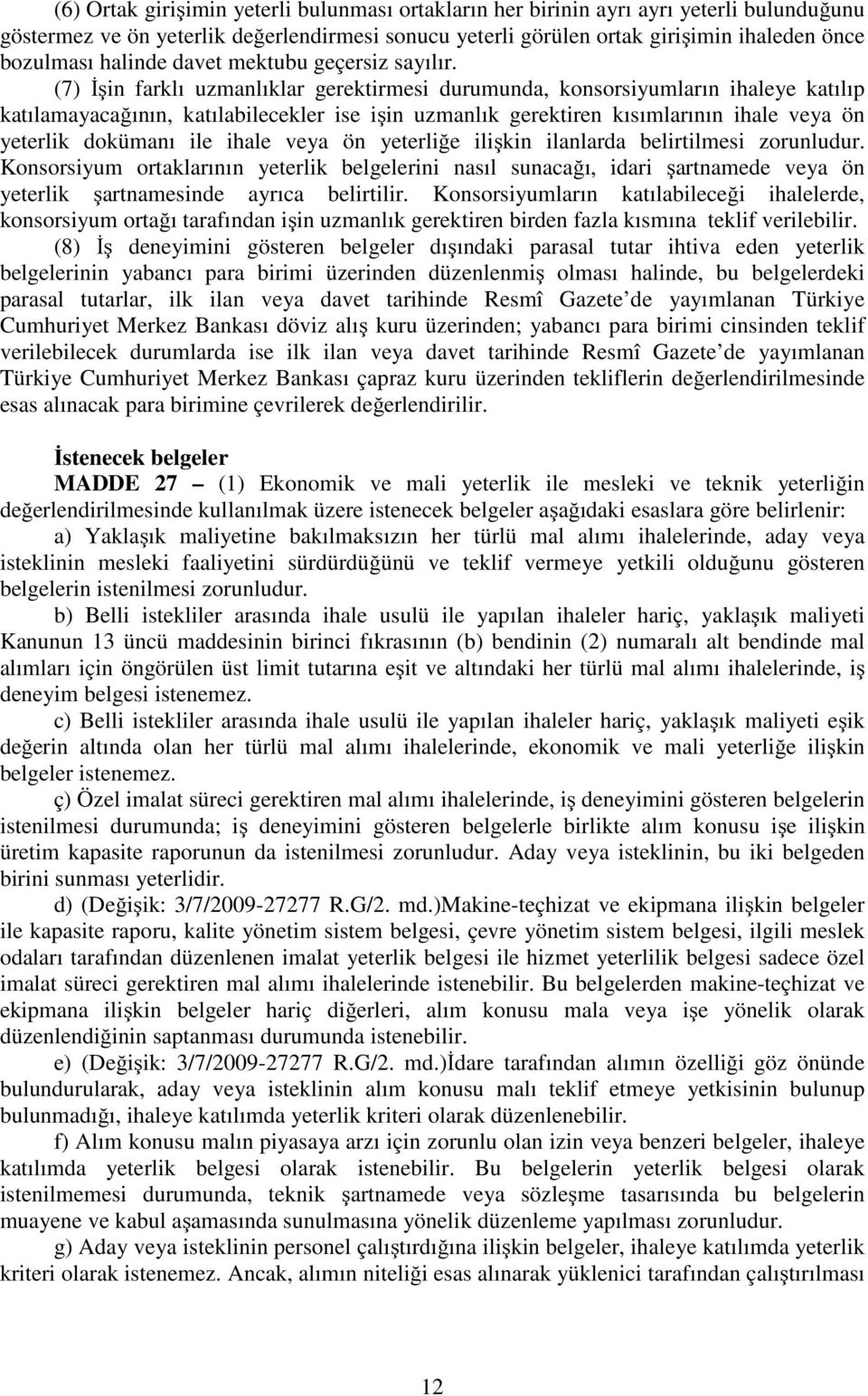 (7) İşin farklı uzmanlıklar gerektirmesi durumunda, konsorsiyumların ihaleye katılıp katılamayacağının, katılabilecekler ise işin uzmanlık gerektiren kısımlarının ihale veya ön yeterlik dokümanı ile