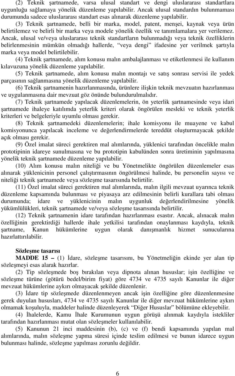 (3) Teknik şartnamede, belli bir marka, model, patent, menşei, kaynak veya ürün belirtilemez ve belirli bir marka veya modele yönelik özellik ve tanımlamalara yer verilemez.