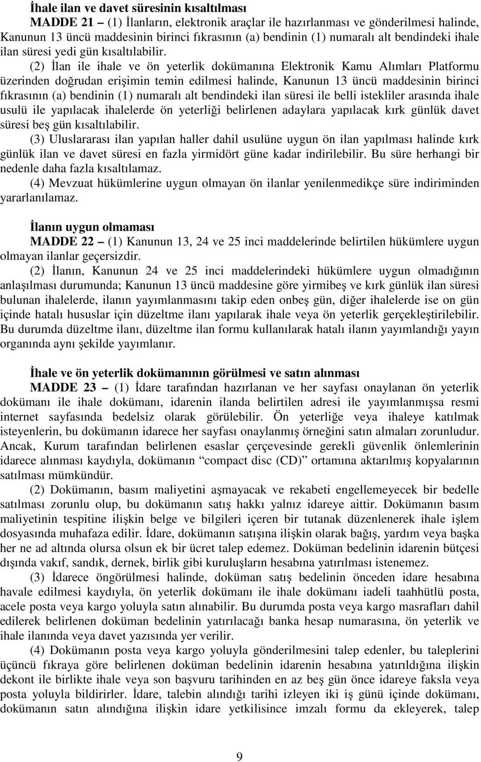 (2) İlan ile ihale ve ön yeterlik dokümanına Elektronik Kamu Alımları Platformu üzerinden doğrudan erişimin temin edilmesi halinde, Kanunun 13 üncü maddesinin birinci fıkrasının (a) bendinin (1)