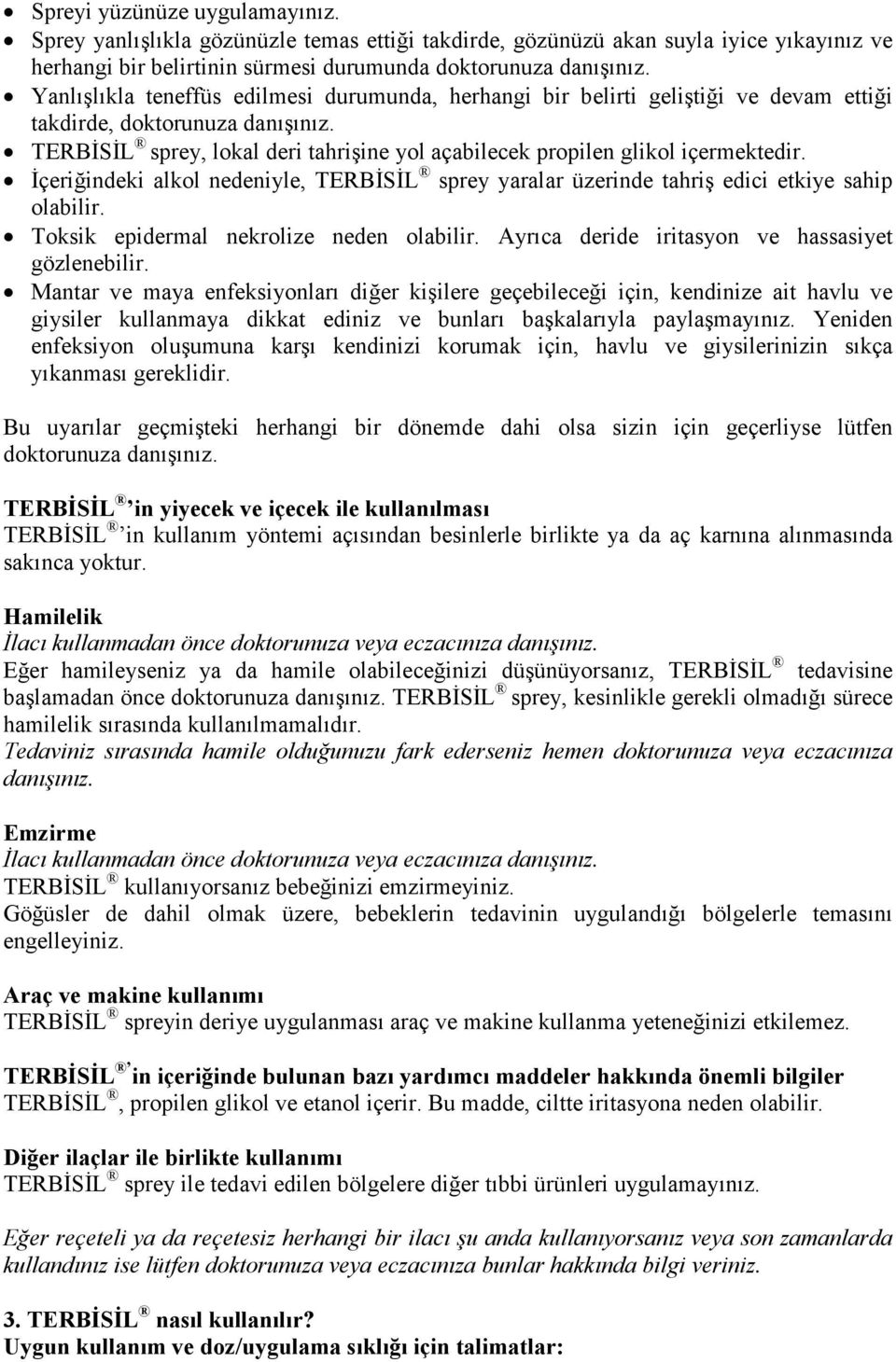 TERBĐSĐL sprey, lokal deri tahrişine yol açabilecek propilen glikol içermektedir. Đçeriğindeki alkol nedeniyle, TERBĐSĐL sprey yaralar üzerinde tahriş edici etkiye sahip olabilir.