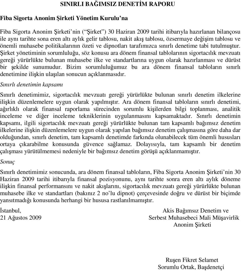 Şirket yönetiminin sorumluluğu, söz konusu ara dönem finansal tablolarının sigortacılık mevzuatı gereği yürürlükte bulunan muhasebe ilke ve standartlarına uygun olarak hazırlanması ve dürüst bir