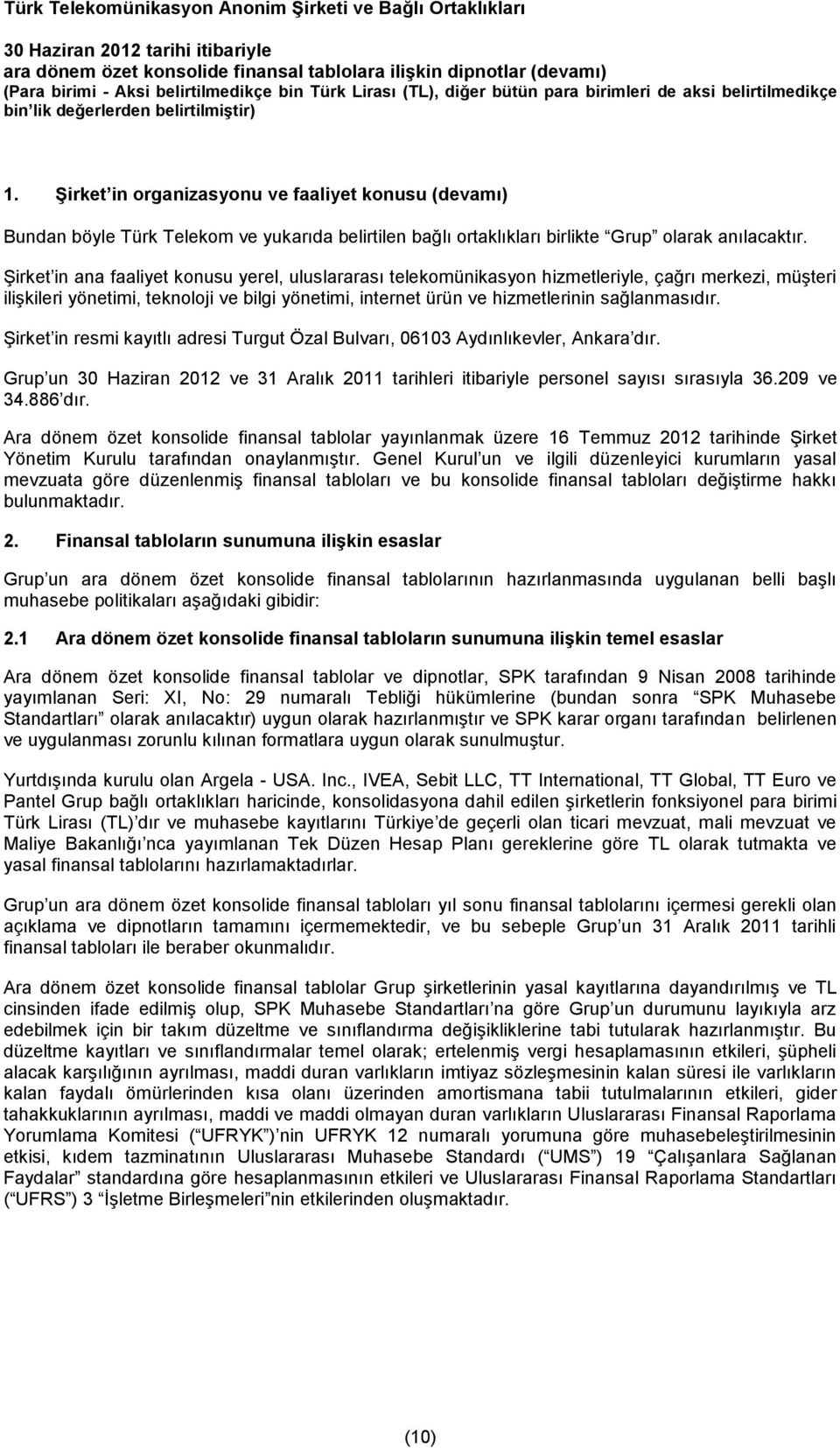 Şirket in resmi kayıtlı adresi Turgut Özal Bulvarı, 06103 Aydınlıkevler, Ankara dır. Grup un 30 Haziran 2012 ve 31 Aralık 2011 tarihleri itibariyle personel sayısı sırasıyla 36.209 ve 34.886 dır.