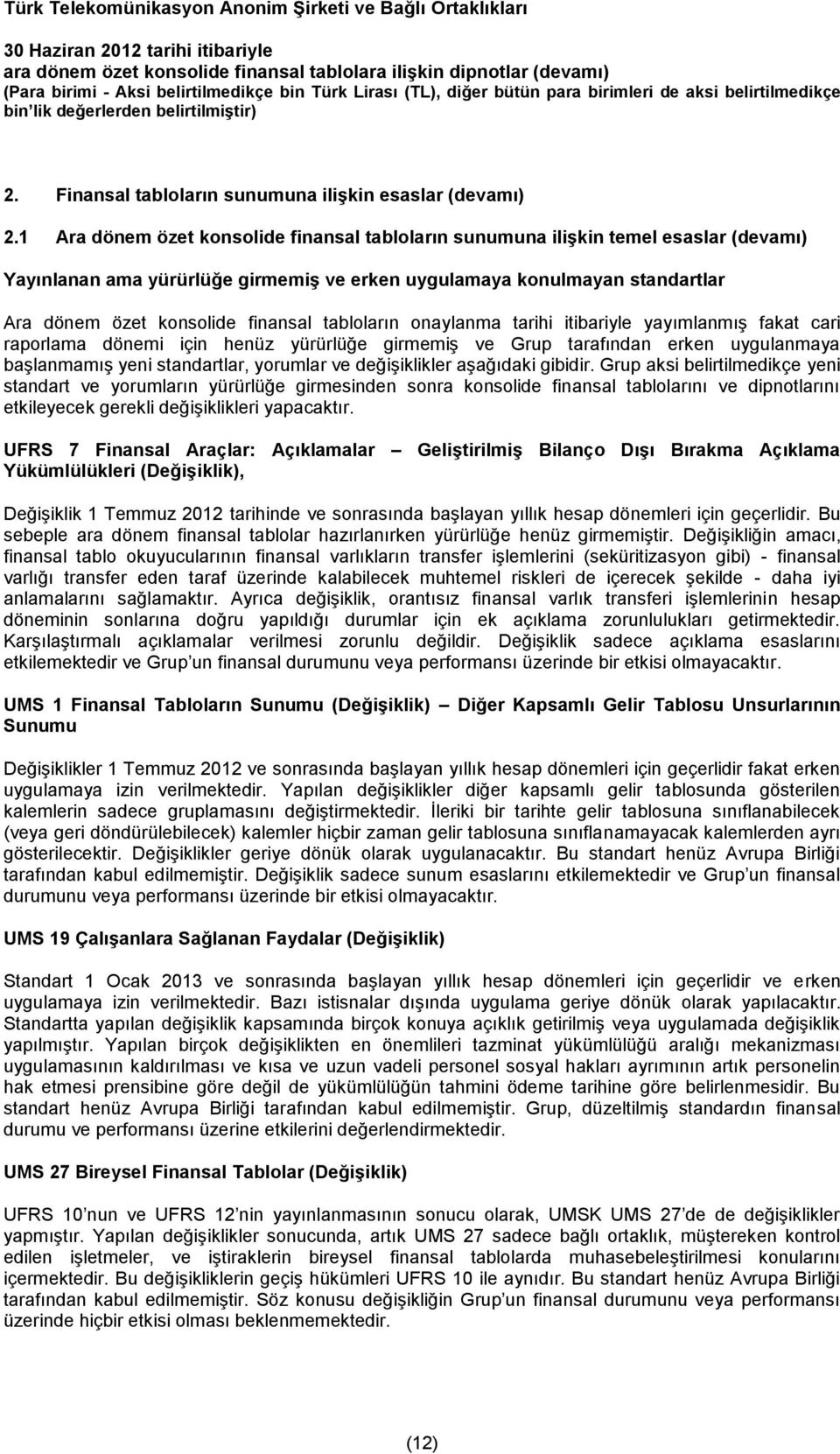 tabloların onaylanma tarihi itibariyle yayımlanmış fakat cari raporlama dönemi için henüz yürürlüğe girmemiş ve Grup tarafından erken uygulanmaya başlanmamış yeni standartlar, yorumlar ve