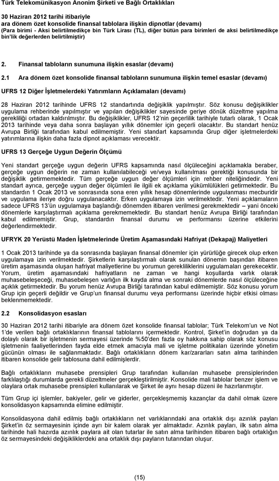 değişiklik yapılmıştır. Söz konusu değişiklikler uygulama rehberinde yapılmıştır ve yapılan değişiklikler sayesinde geriye dönük düzeltme yapılma gerekliliği ortadan kaldırılmıştır.