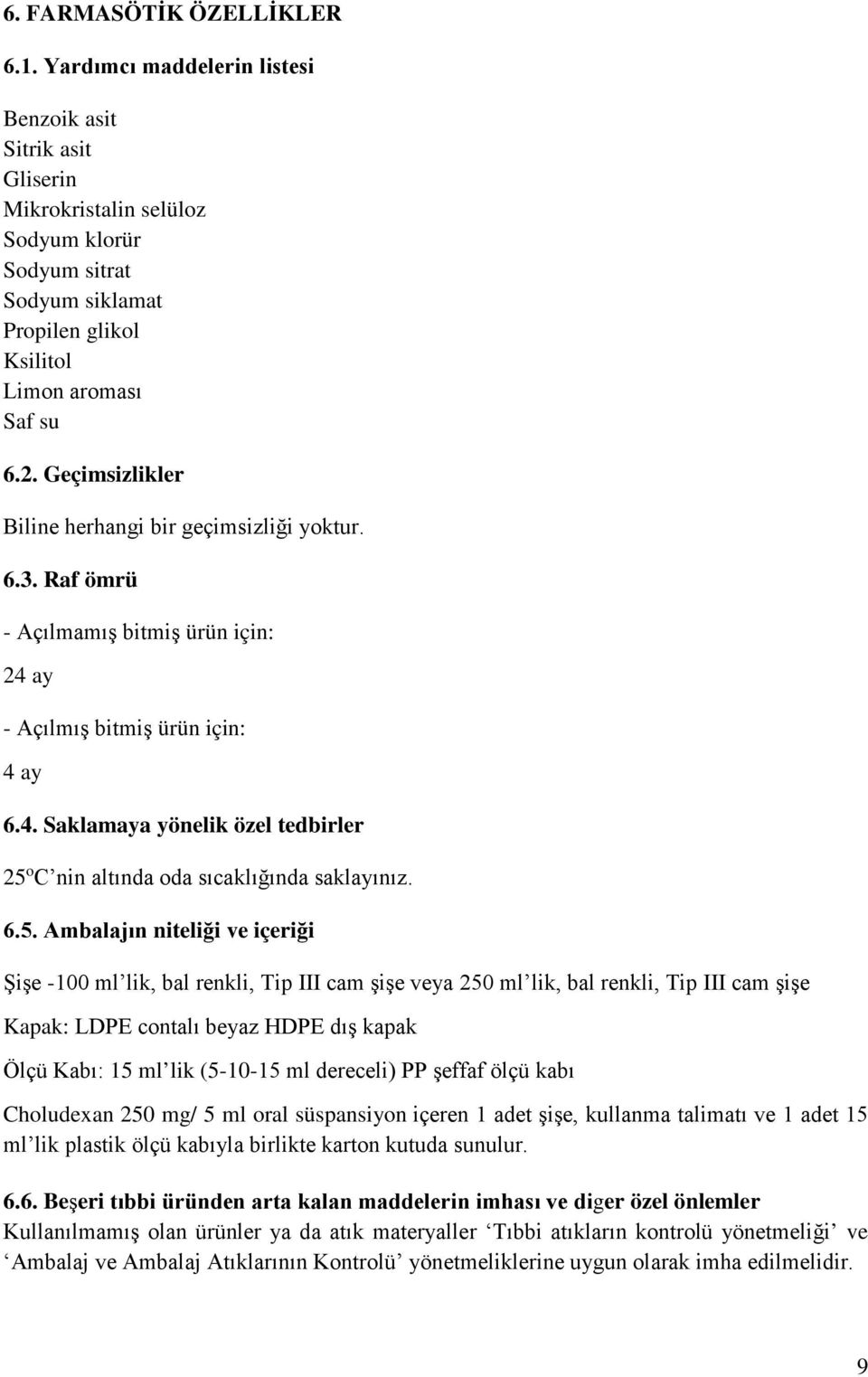 Geçimsizlikler Biline herhangi bir geçimsizliği yoktur. 6.3. Raf ömrü - Açılmamış bitmiş ürün için: 24 ay - Açılmış bitmiş ürün için: 4 ay 6.4. Saklamaya yönelik özel tedbirler 25 o C nin altında oda sıcaklığında saklayınız.