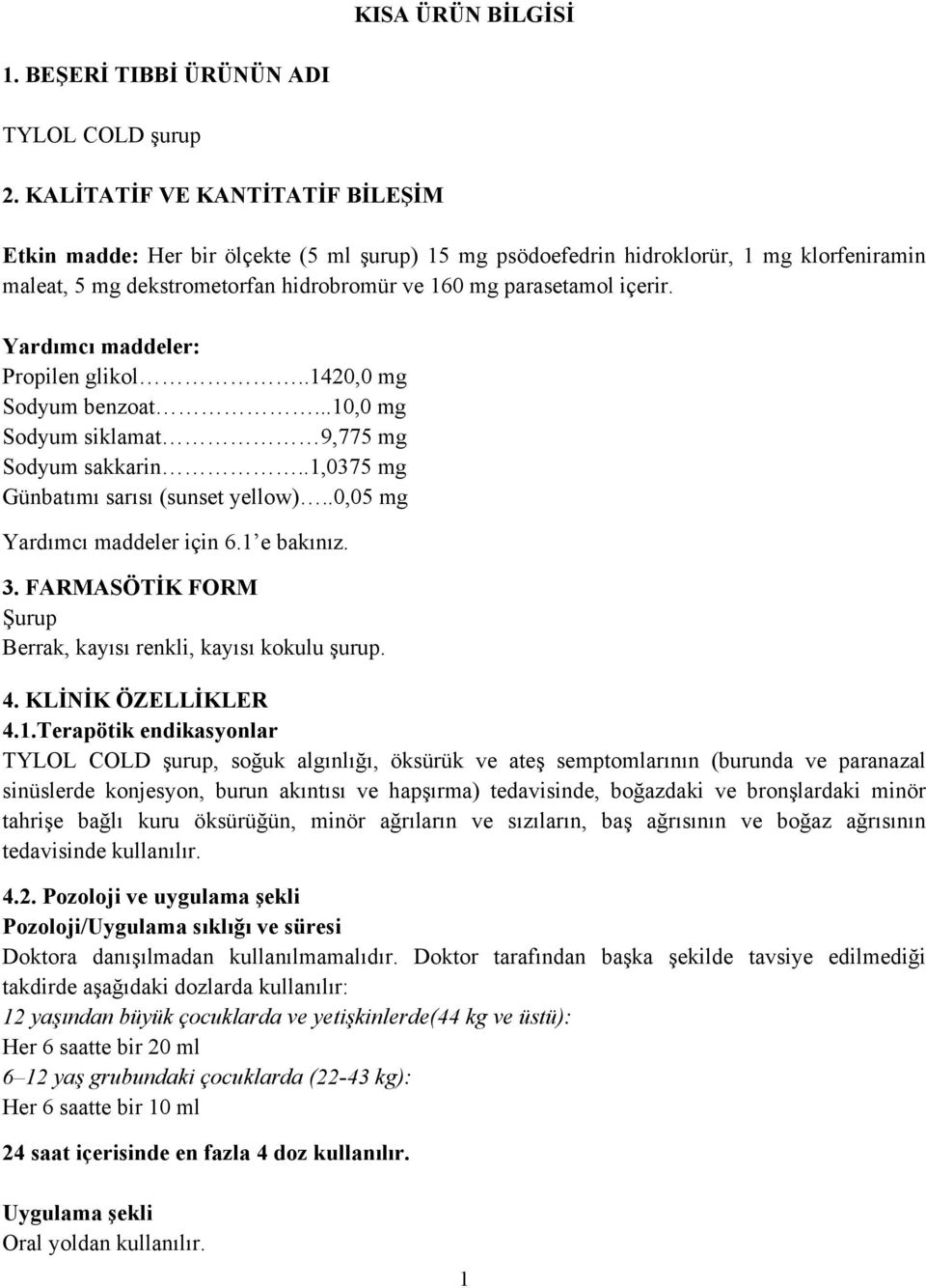 Yardımcı maddeler: Propilen glikol..1420,0 mg Sodyum benzoat...10,0 mg Sodyum siklamat 9,775 mg Sodyum sakkarin..1,0375 mg Günbatımı sarısı (sunset yellow)..0,05 mg Yardımcı maddeler için 6.