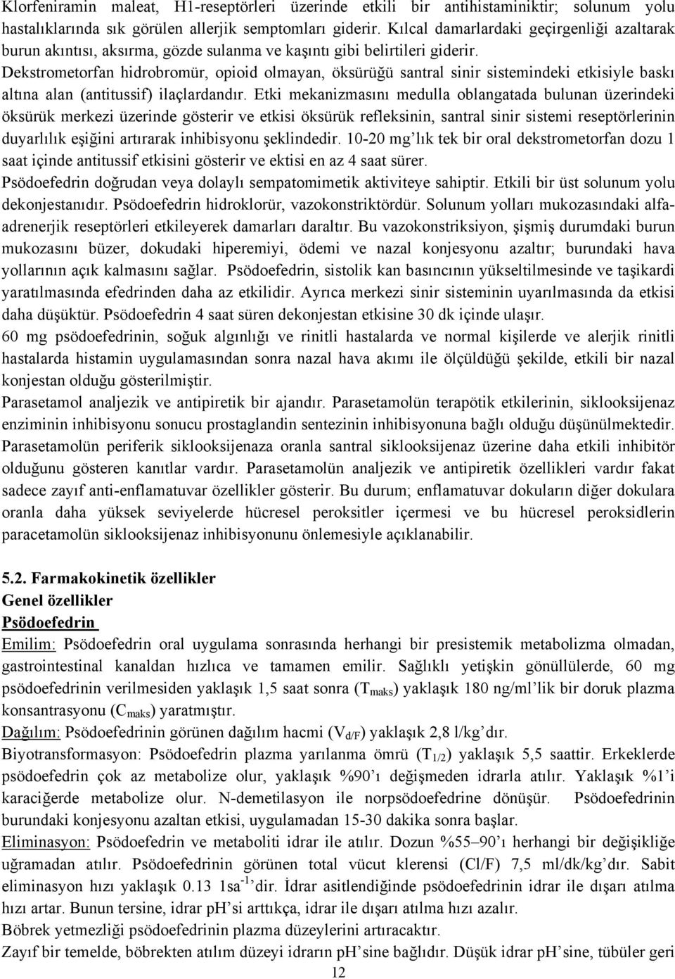 Dekstrometorfan hidrobromür, opioid olmayan, öksürüğü santral sinir sistemindeki etkisiyle baskı altına alan (antitussif) ilaçlardandır.