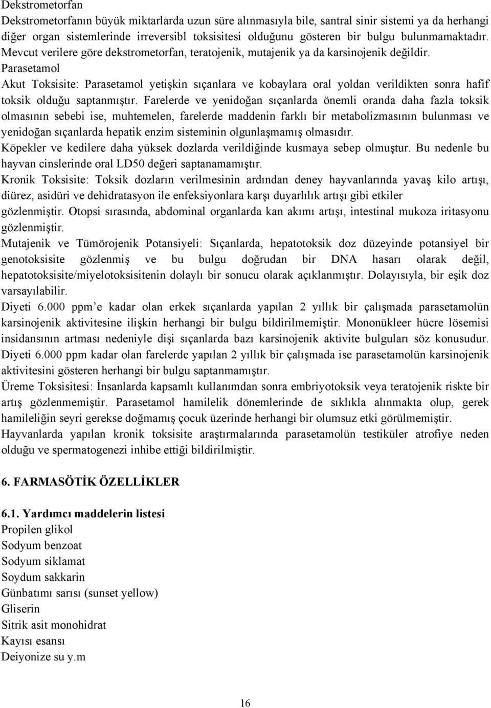 Parasetamol Akut Toksisite: Parasetamol yetişkin sıçanlara ve kobaylara oral yoldan verildikten sonra hafif toksik olduğu saptanmıştır.