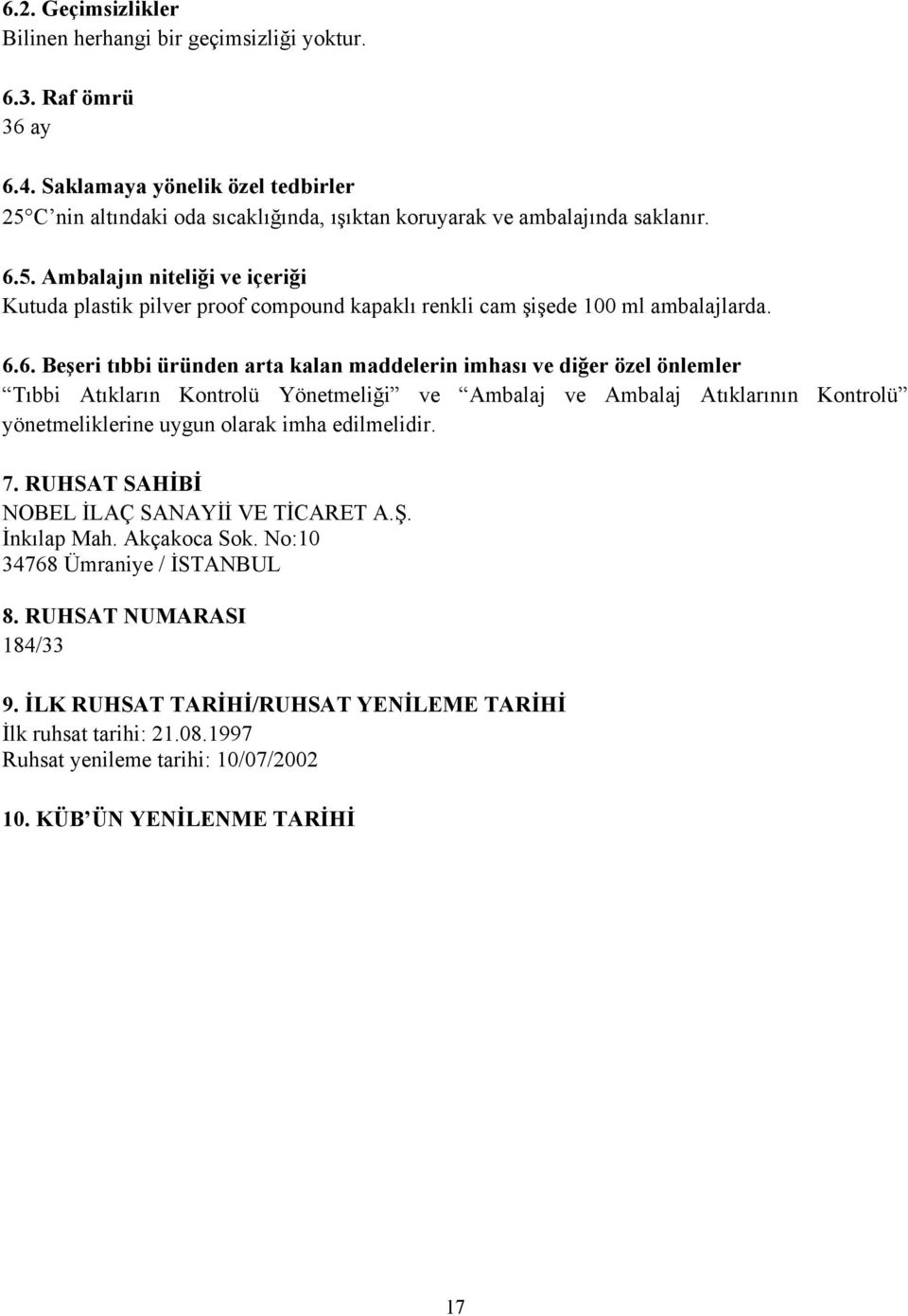 Tıbbi Atıkların Kontrolü Yönetmeliği ve Ambalaj ve Ambalaj Atıklarının Kontrolü yönetmeliklerine uygun olarak imha edilmelidir. 7. RUHSAT SAHİBİ NOBEL İLAÇ SANAYİİ VE TİCARET A.Ş. İnkılap Mah.