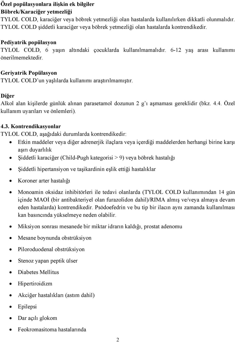 6-12 yaş arası kullanımı önerilmemektedir. Geriyatrik Popülasyon TYLOL COLD un yaşlılarda kullanımı araştırılmamıştır.