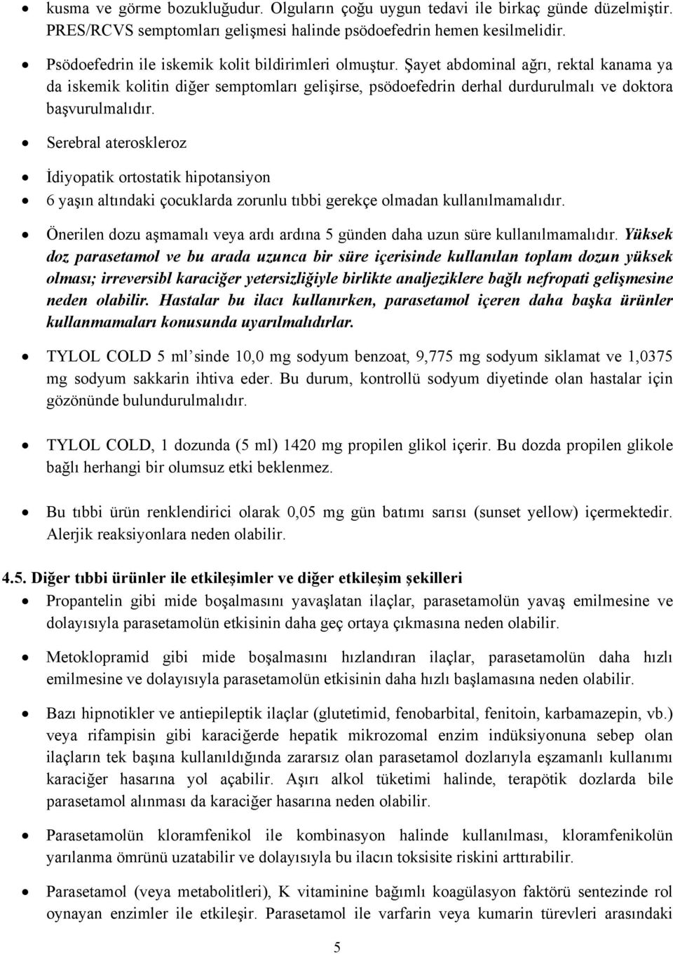 Şayet abdominal ağrı, rektal kanama ya da iskemik kolitin diğer semptomları gelişirse, psödoefedrin derhal durdurulmalı ve doktora başvurulmalıdır.