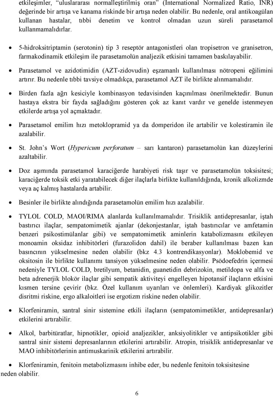 5-hidroksitriptamin (serotonin) tip 3 reseptör antagonistleri olan tropisetron ve granisetron, farmakodinamik etkileşim ile parasetamolün analjezik etkisini tamamen baskılayabilir.