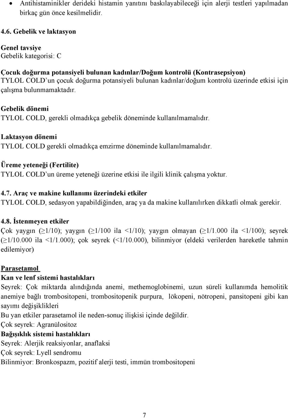 kontrolü üzerinde etkisi için çalışma bulunmamaktadır. Gebelik dönemi TYLOL COLD, gerekli olmadıkça gebelik döneminde kullanılmamalıdır.