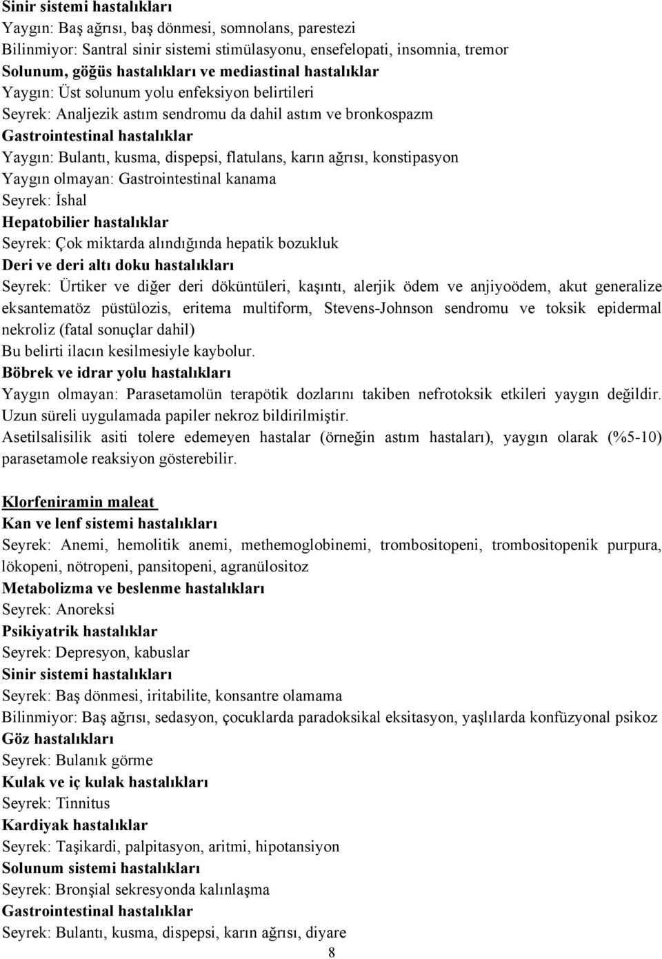 flatulans, karın ağrısı, konstipasyon Yaygın olmayan: Gastrointestinal kanama Seyrek: İshal Hepatobilier hastalıklar Seyrek: Çok miktarda alındığında hepatik bozukluk Deri ve deri altı doku