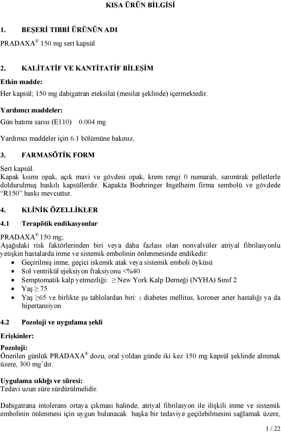 Kapak kısmı opak, açık mavi ve gövdesi opak, krem rengi 0 numaralı, sarımtrak pelletlerle doldurulmuş baskılı kapsüllerdir. Kapakta Boehringer Ingelheim firma sembolü ve gövdede R150 baskı mevcuttur.