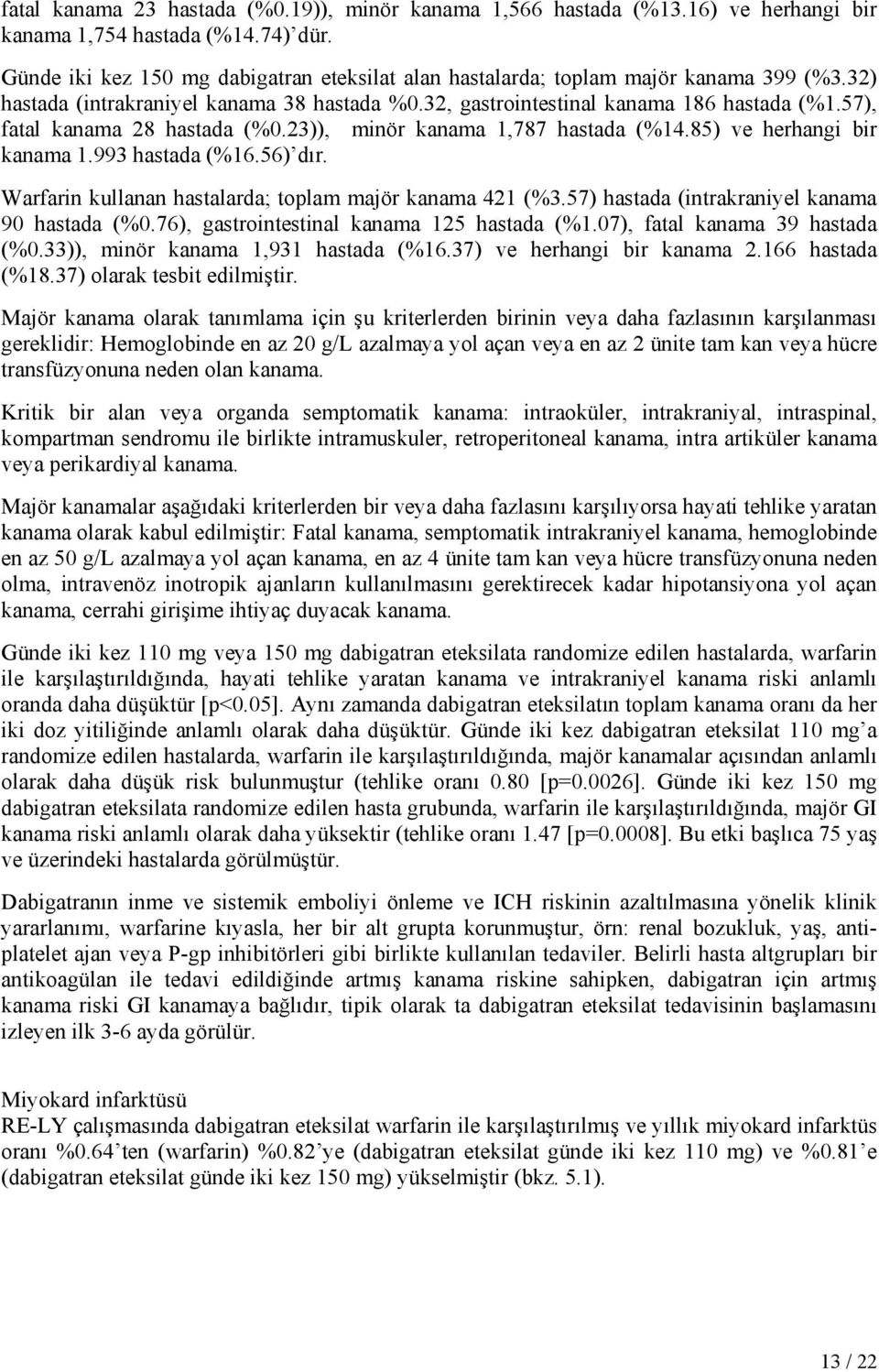 57), fatal kanama 28 hastada (%0.23)), minör kanama 1,787 hastada (%14.85) ve herhangi bir kanama 1.993 hastada (%16.56) dır. Warfarin kullanan hastalarda; toplam majör kanama 421 (%3.