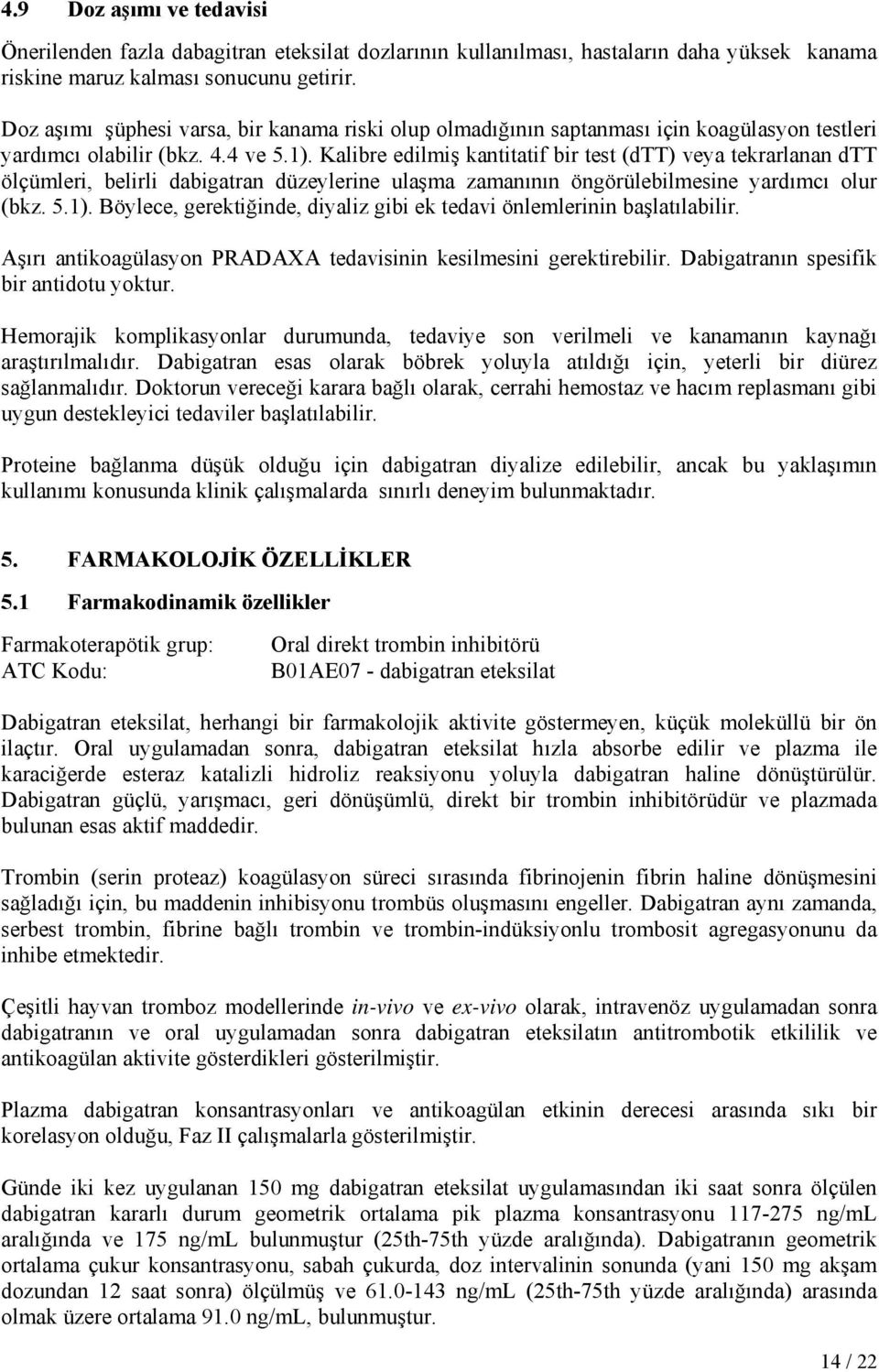 Kalibre edilmiş kantitatif bir test (dtt) veya tekrarlanan dtt ölçümleri, belirli dabigatran düzeylerine ulaşma zamanının öngörülebilmesine yardımcı olur (bkz. 5.1).