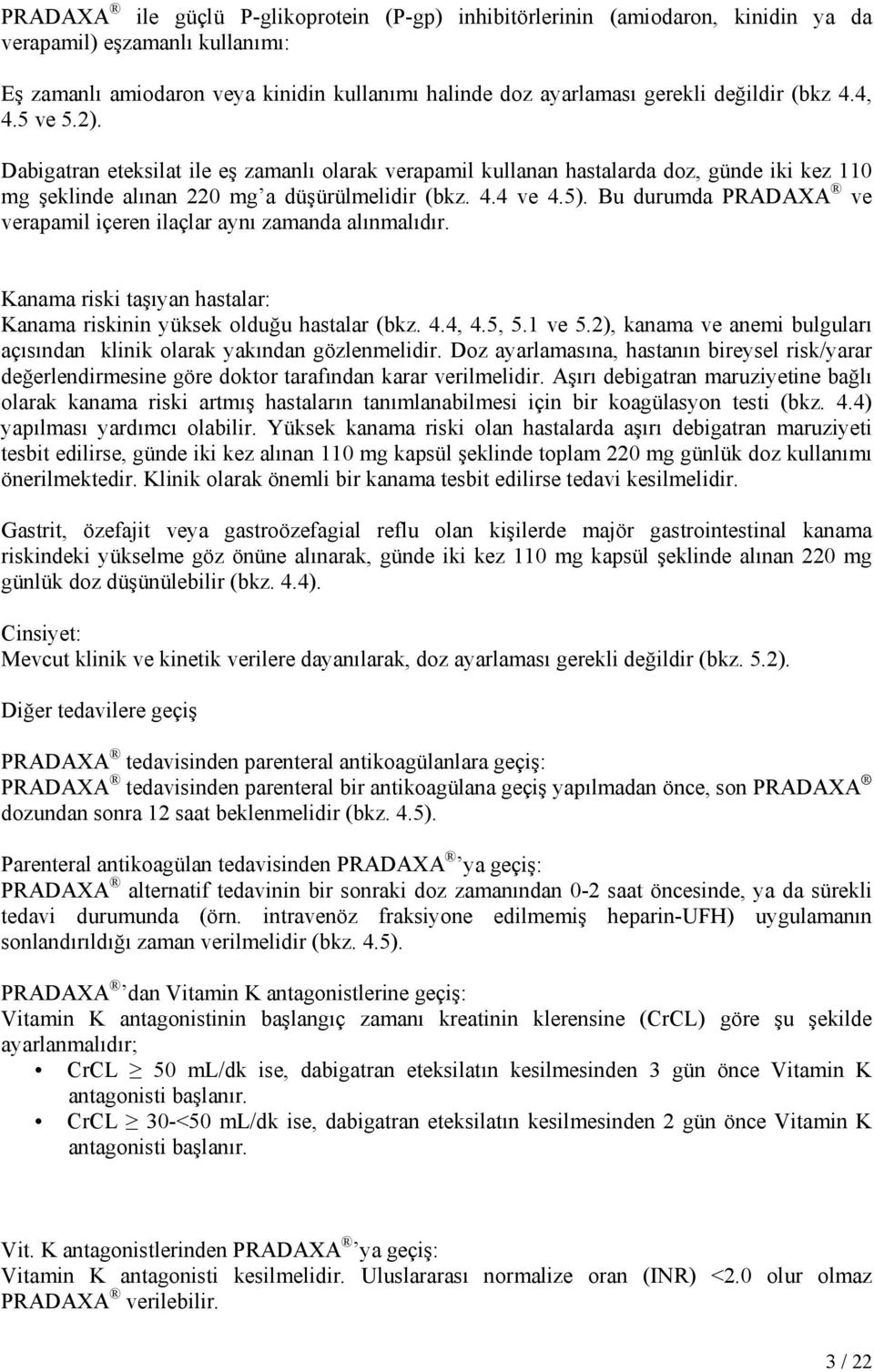 Bu durumda PRADAXA ve verapamil içeren ilaçlar aynı zamanda alınmalıdır. Kanama riski taşıyan hastalar: Kanama riskinin yüksek olduğu hastalar (bkz. 4.4, 4.5, 5.1 ve 5.