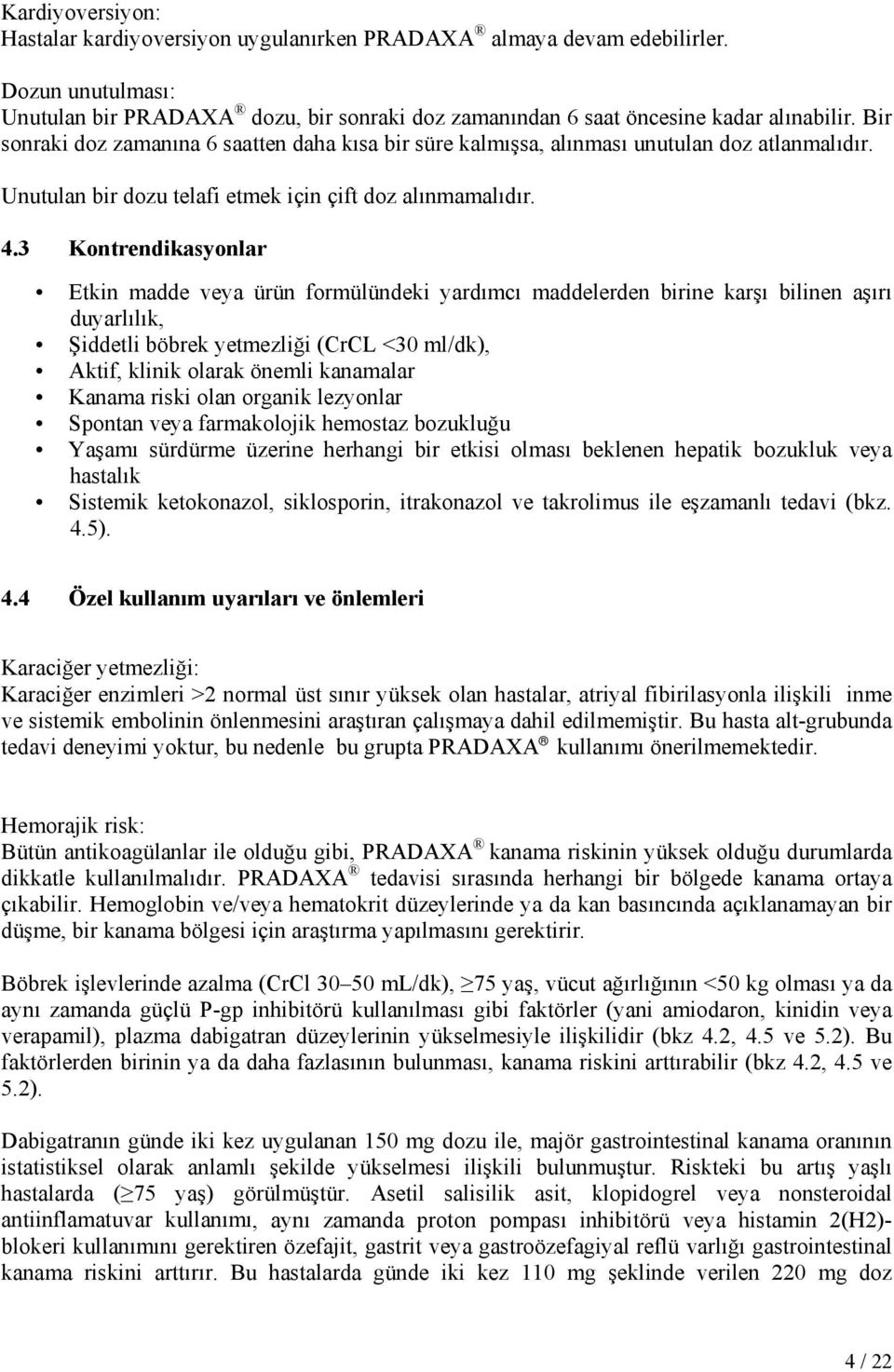 3 Kontrendikasyonlar Etkin madde veya ürün formülündeki yardımcı maddelerden birine karşı bilinen aşırı duyarlılık, Şiddetli böbrek yetmezliği (CrCL <30 ml/dk), Aktif, klinik olarak önemli kanamalar