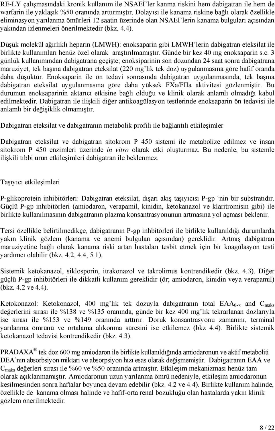 Düşük molekül ağırlıklı heparin (LMWH): enoksaparin gibi LMWH lerin dabigatran eteksilat ile birlikte kullanımları henüz özel olarak araştırılmamıştır. Günde bir kez 40 mg enoksaparin s.c.