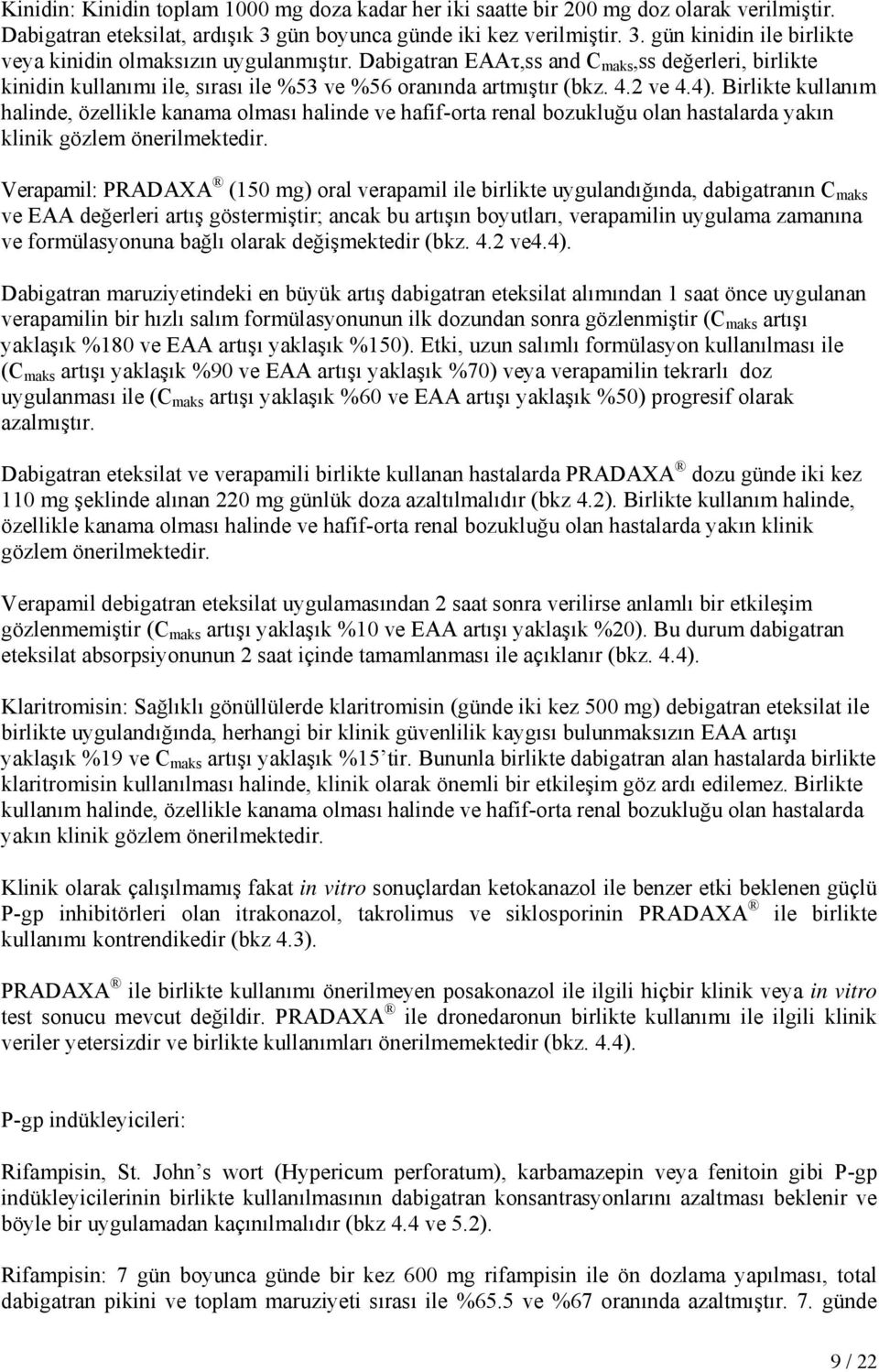 Birlikte kullanım halinde, özellikle kanama olması halinde ve hafif-orta renal bozukluğu olan hastalarda yakın klinik gözlem önerilmektedir.