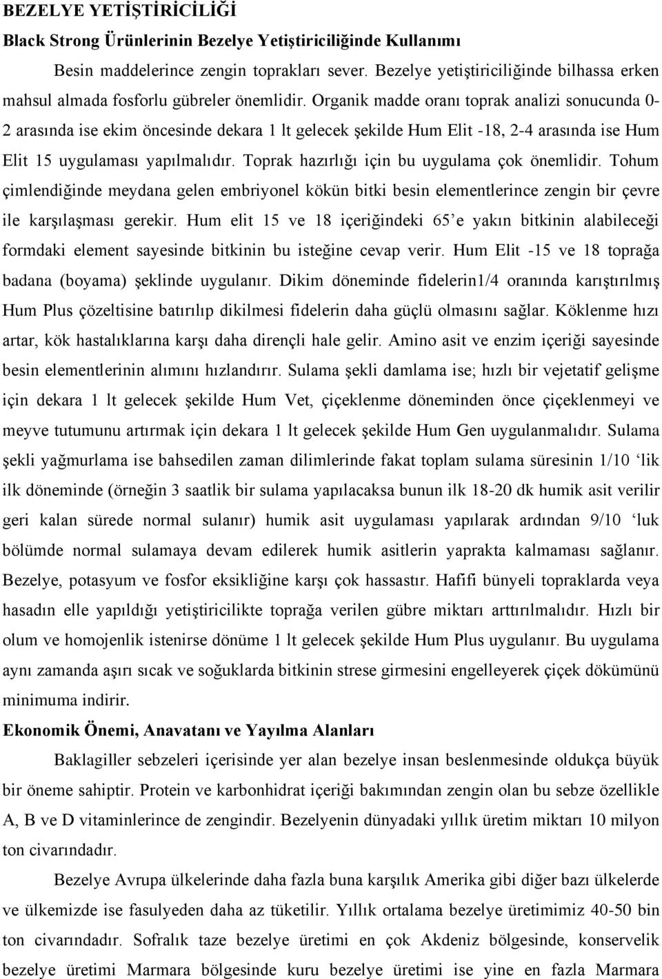 Organik madde oranı toprak analizi sonucunda 0-2 arasında ise ekim öncesinde dekara 1 lt gelecek şekilde Hum Elit -18, 2-4 arasında ise Hum Elit 15 uygulaması yapılmalıdır.