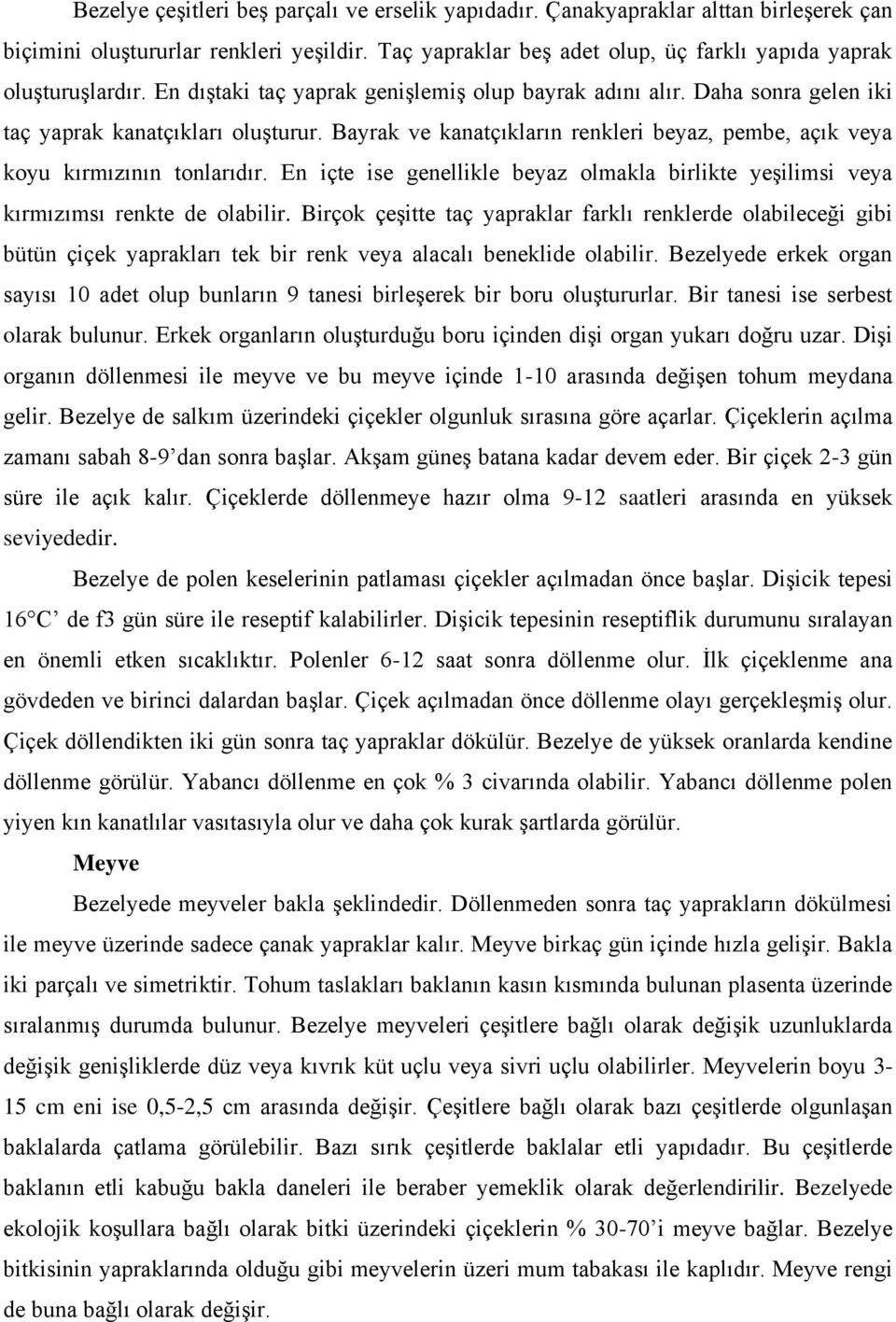 En içte ise genellikle beyaz olmakla birlikte yeşilimsi veya kırmızımsı renkte de olabilir.