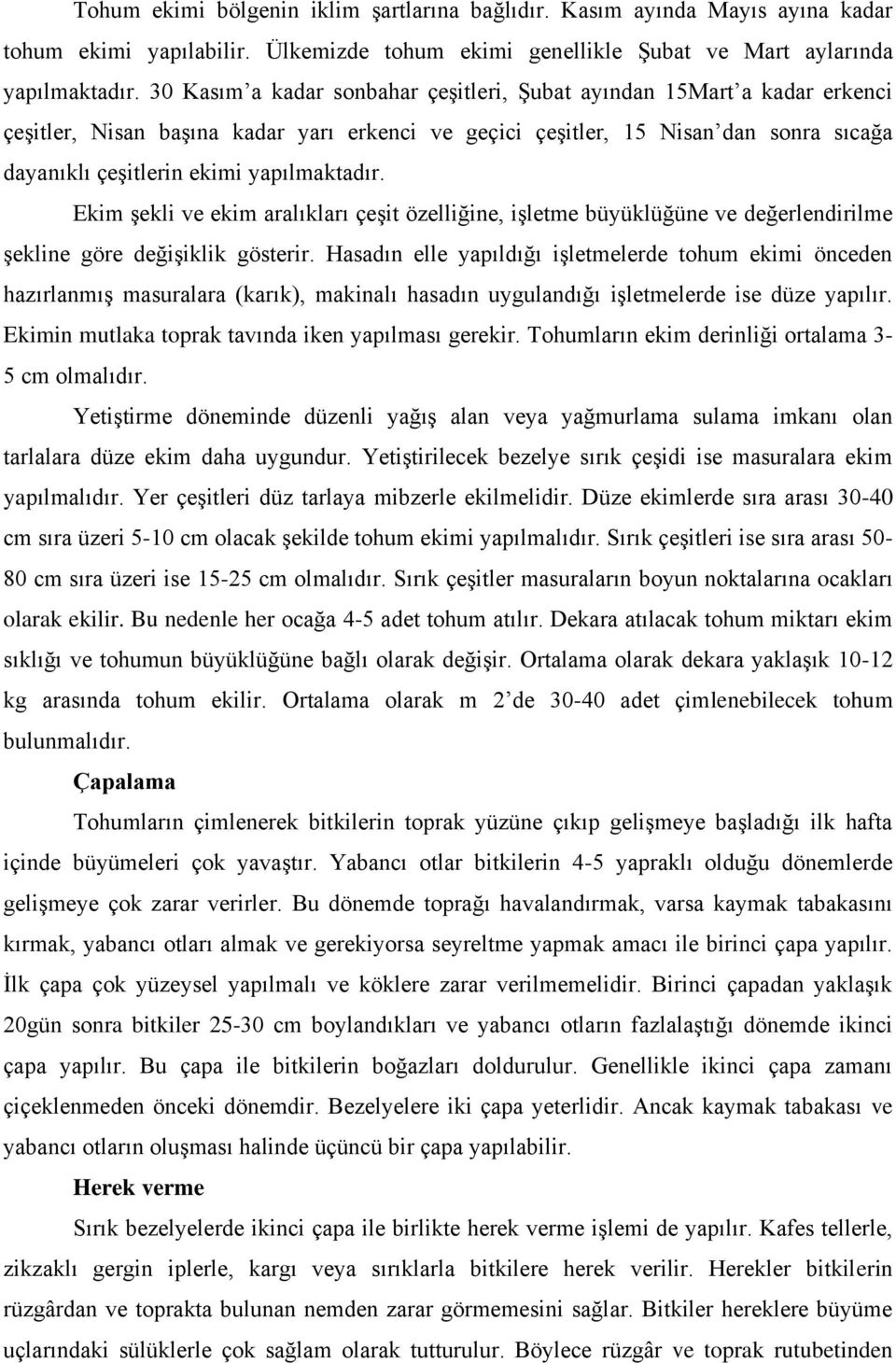 yapılmaktadır. Ekim şekli ve ekim aralıkları çeşit özelliğine, işletme büyüklüğüne ve değerlendirilme şekline göre değişiklik gösterir.