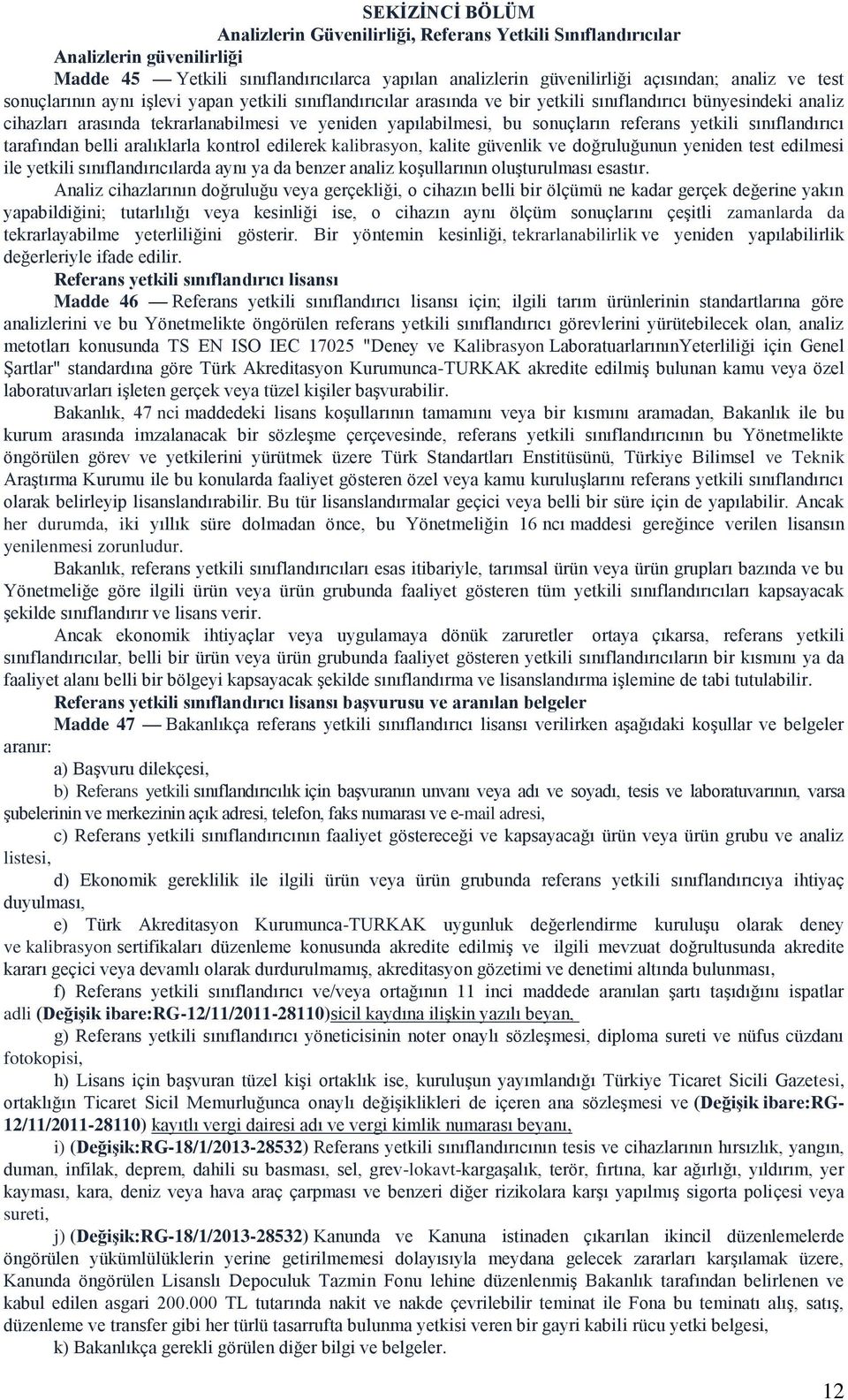 referans yetkili sınıflandırıcı tarafından belli aralıklarla kontrol edilerek kalibrasyon, kalite güvenlik ve doğruluğunun yeniden test edilmesi ile yetkili sınıflandırıcılarda aynı ya da benzer