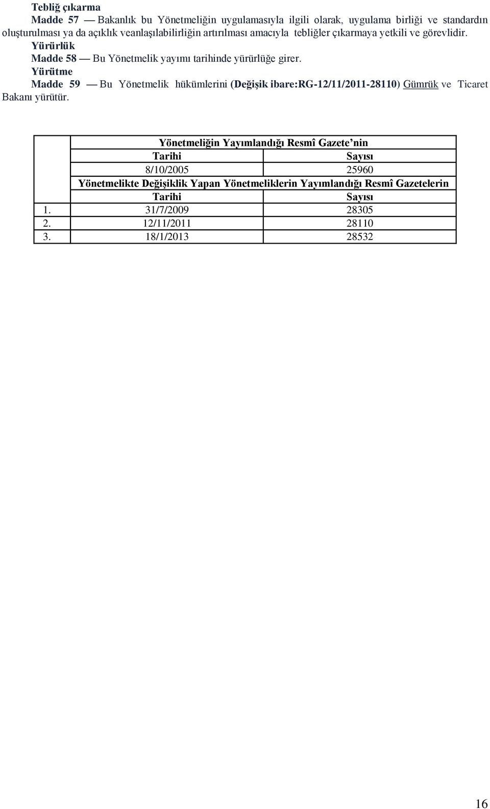 Yürütme Madde 59 Bu Yönetmelik hükümlerini (Değişik ibare:rg-12/11/2011-28110) Gümrük ve Ticaret Bakanı yürütür.