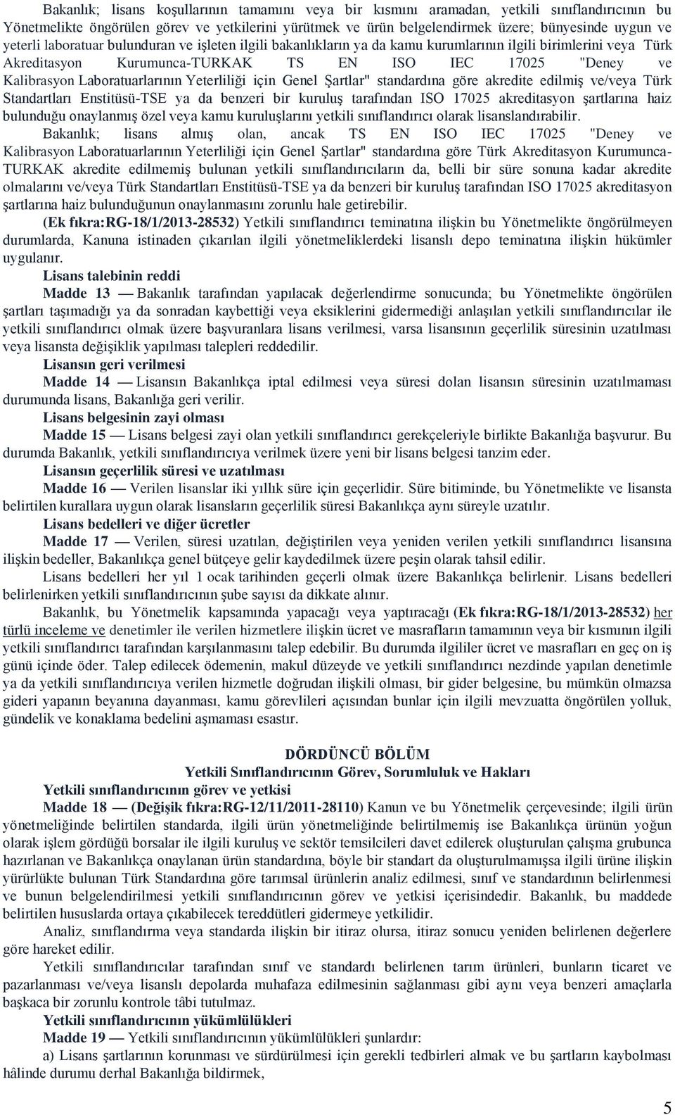 Laboratuarlarının Yeterliliği için Genel Şartlar" standardına göre akredite edilmiş ve/veya Türk Standartları Enstitüsü-TSE ya da benzeri bir kuruluş tarafından ISO 17025 akreditasyon şartlarına haiz