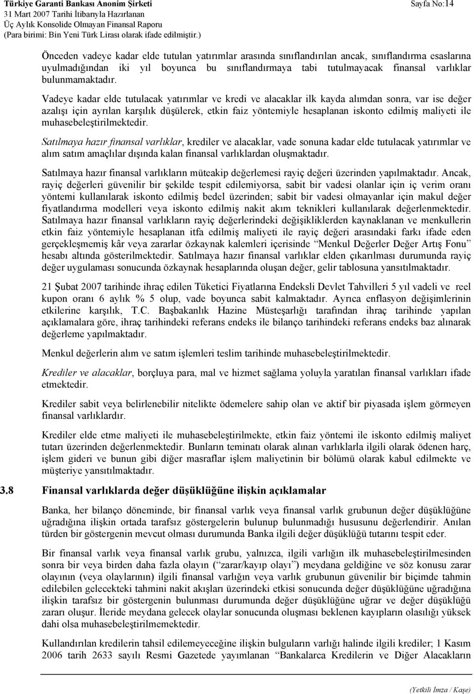 Vadeye kadar elde tutulacak yatırımlar ve kredi ve alacaklar ilk kayda alımdan sonra, var ise değer azalışı için ayrılan karşılık düşülerek, etkin faiz yöntemiyle hesaplanan iskonto edilmiş maliyeti