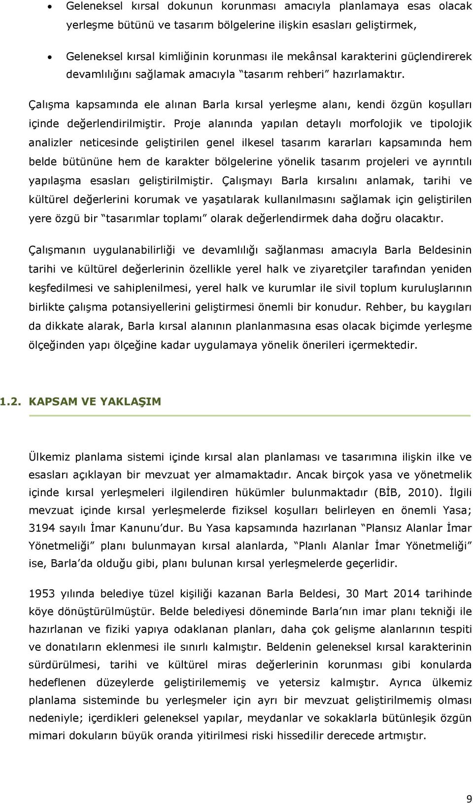 Proje alanında yapılan detaylı morfolojik ve tipolojik analizler neticesinde geliştirilen genel ilkesel tasarım kararları kapsamında hem belde bütününe hem de karakter bölgelerine yönelik tasarım