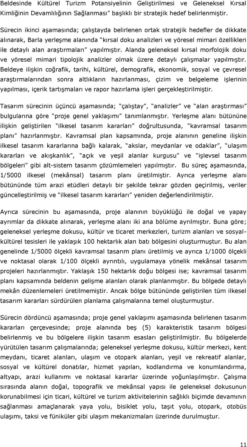 araştırmaları yapılmıştır. Alanda geleneksel kırsal morfolojik doku ve yöresel mimari tipolojik analizler olmak üzere detaylı çalışmalar yapılmıştır.