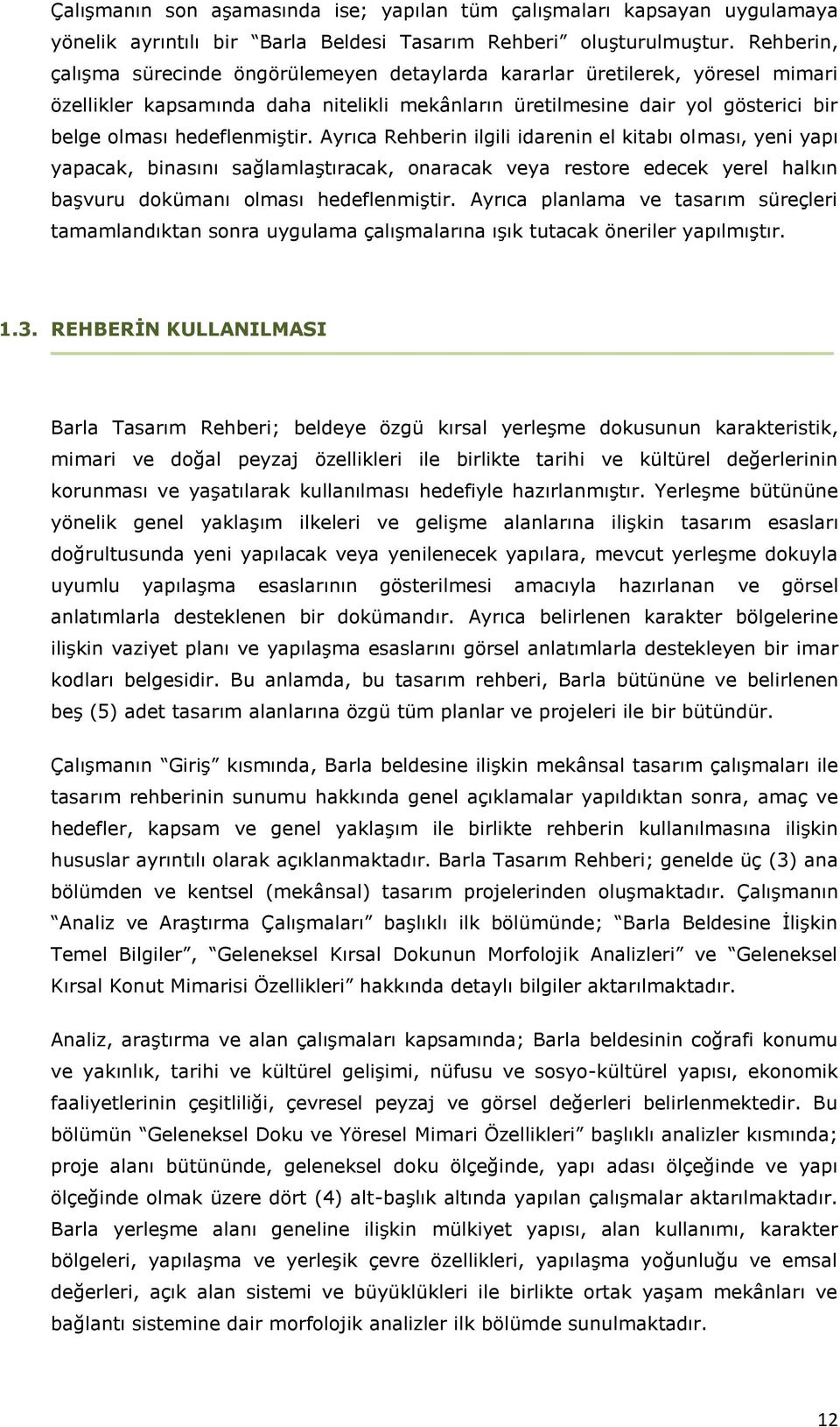 hedeflenmiştir. Ayrıca Rehberin ilgili idarenin el kitabı olması, yeni yapı yapacak, binasını sağlamlaştıracak, onaracak veya restore edecek yerel halkın başvuru dokümanı olması hedeflenmiştir.