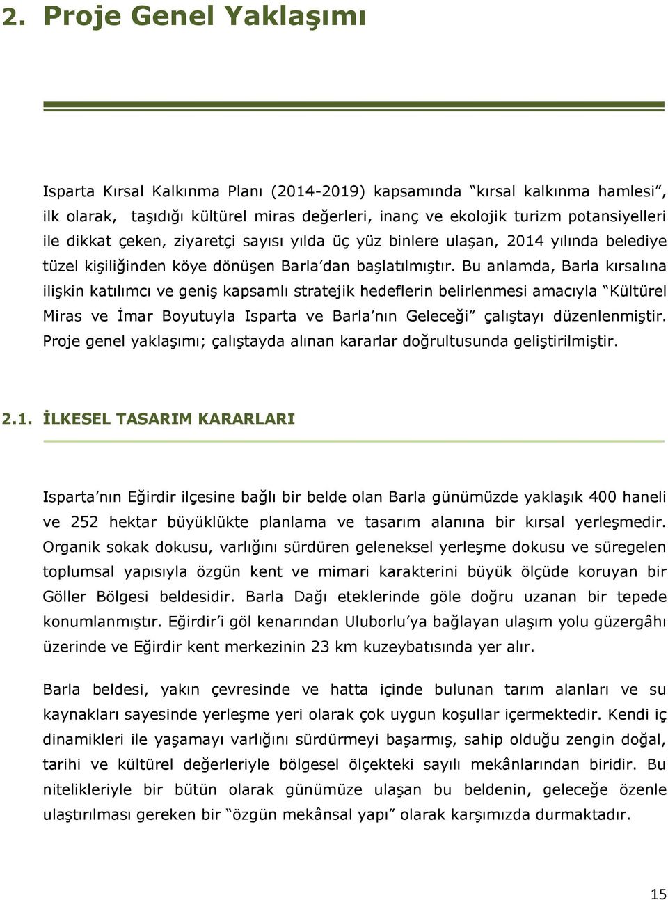 Bu anlamda, Barla kırsalına ilişkin katılımcı ve geniş kapsamlı stratejik hedeflerin belirlenmesi amacıyla Kültürel Miras ve İmar Boyutuyla Isparta ve Barla nın Geleceği çalıştayı düzenlenmiştir.