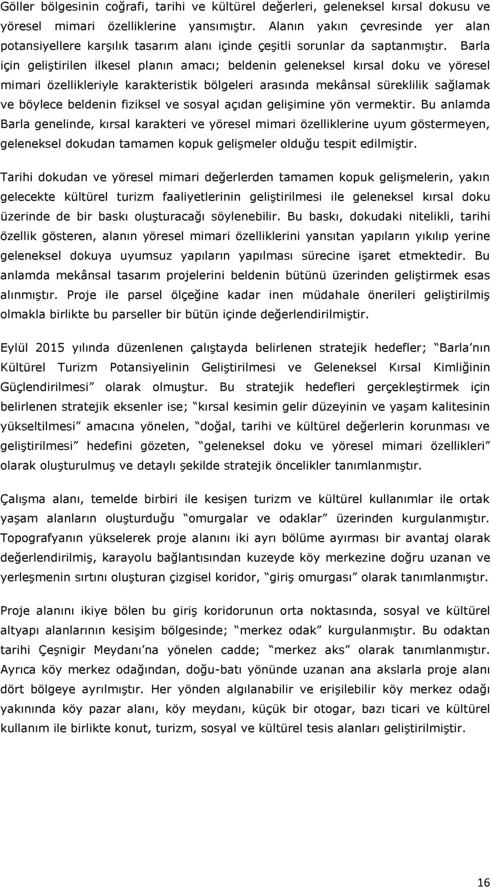 Barla için geliştirilen ilkesel planın amacı; beldenin geleneksel kırsal doku ve yöresel mimari özellikleriyle karakteristik bölgeleri arasında mekânsal süreklilik sağlamak ve böylece beldenin