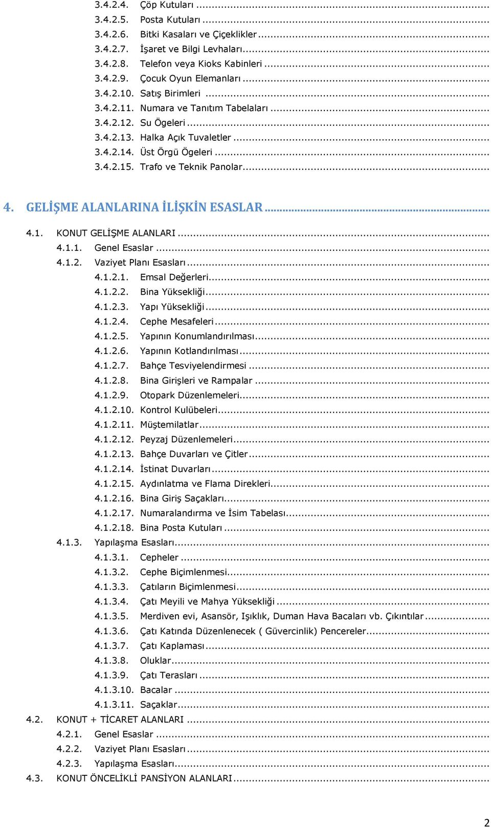 Trafo ve Teknik Panolar... 4. GELİŞME ALANLARINA İLİŞKİN ESASLAR... 4.1. KONUT GELİŞME ALANLARI... 4.1.1. Genel Esaslar... 4.1.2. Vaziyet Planı Esasları... 4.1.2.1. Emsal Değerleri... 4.1.2.2. Bina Yüksekliği.