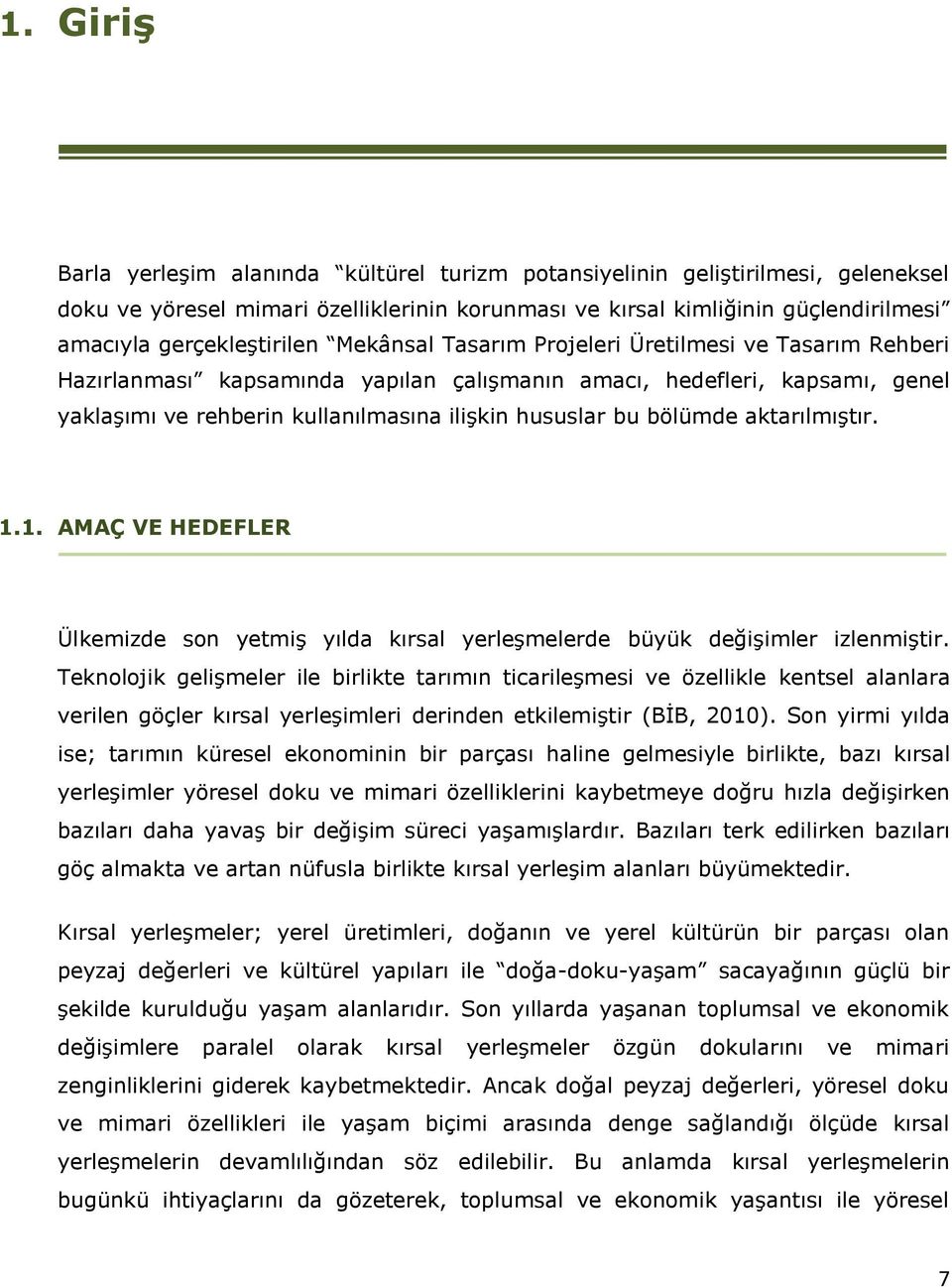 hususlar bu bölümde aktarılmıştır. 1.1. AMAÇ VE HEDEFLER Ülkemizde son yetmiş yılda kırsal yerleşmelerde büyük değişimler izlenmiştir.