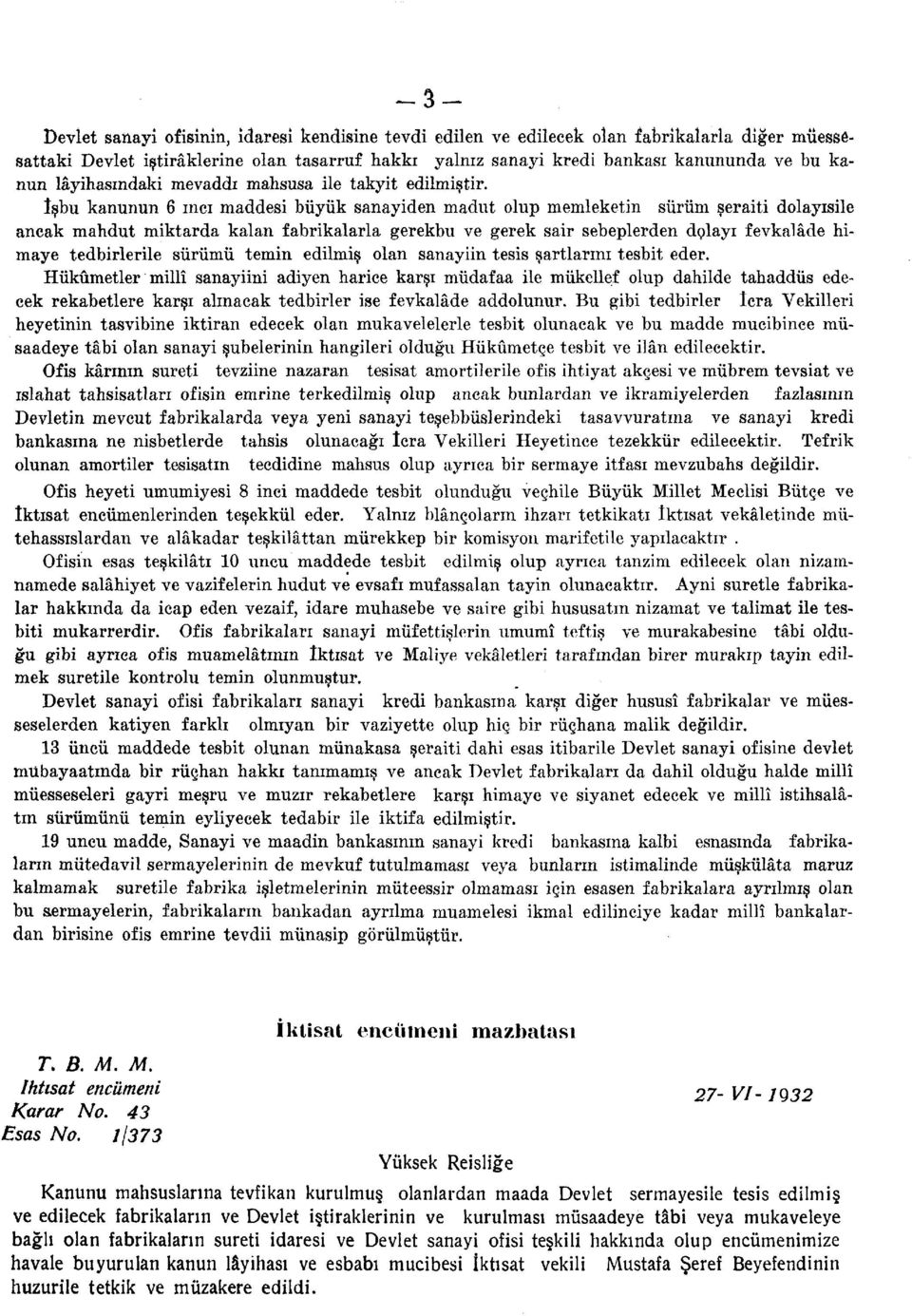 îşbu kanunun 6 inci maddesi büyük sanayiden madut olup memleketin sürüm şeraiti dolayısile ancak mahdut miktarda kalan fabrikalarla gerekbu ve gerek sair sebeplerden dolayı fevkalâde himaye