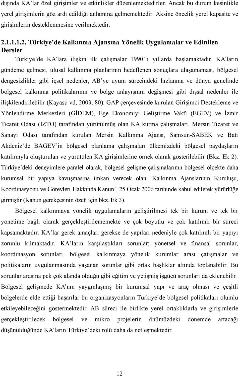 1.1.1.2. Türkiye de Kalkınma Ajansına Yönelik Uygulamalar ve Edinilen Dersler Türkiye de KA lara ilişkin ilk çalışmalar 1990 lı yıllarda başlamaktadır.