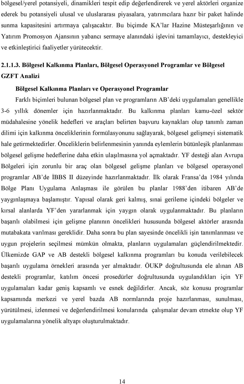 Bu biçimde KA lar Hazine Müsteşarlığının ve Yatırım Promosyon Ajansının yabancı sermaye alanındaki işlevini tamamlayıcı, destekleyici ve etkinleştirici faaliyetler yürütecektir. 2.1.1.3.