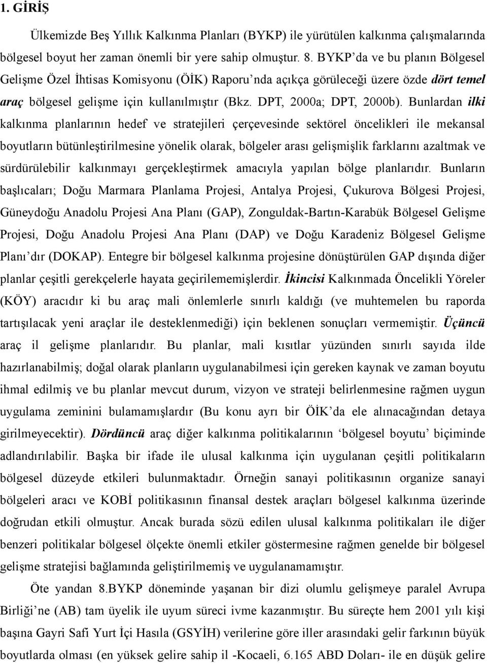 Bunlardan ilki kalkınma planlarının hedef ve stratejileri çerçevesinde sektörel öncelikleri ile mekansal boyutların bütünleştirilmesine yönelik olarak, bölgeler arası gelişmişlik farklarını azaltmak