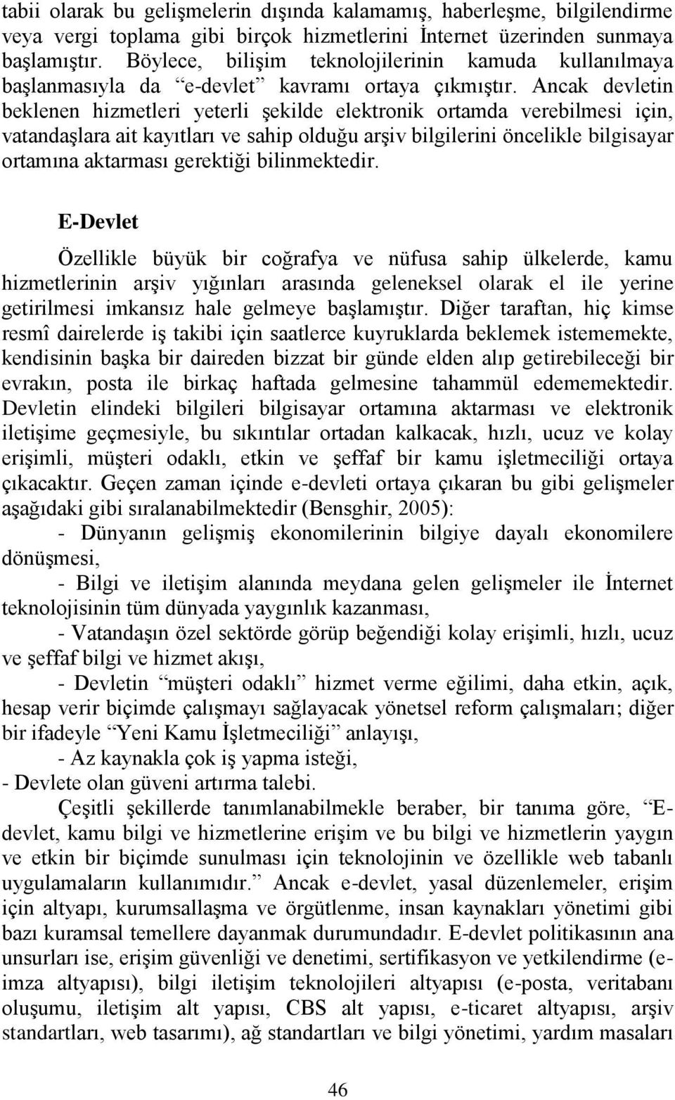 Ancak devletin beklenen hizmetleri yeterli şekilde elektronik ortamda verebilmesi için, vatandaşlara ait kayıtları ve sahip olduğu arşiv bilgilerini öncelikle bilgisayar ortamına aktarması gerektiği