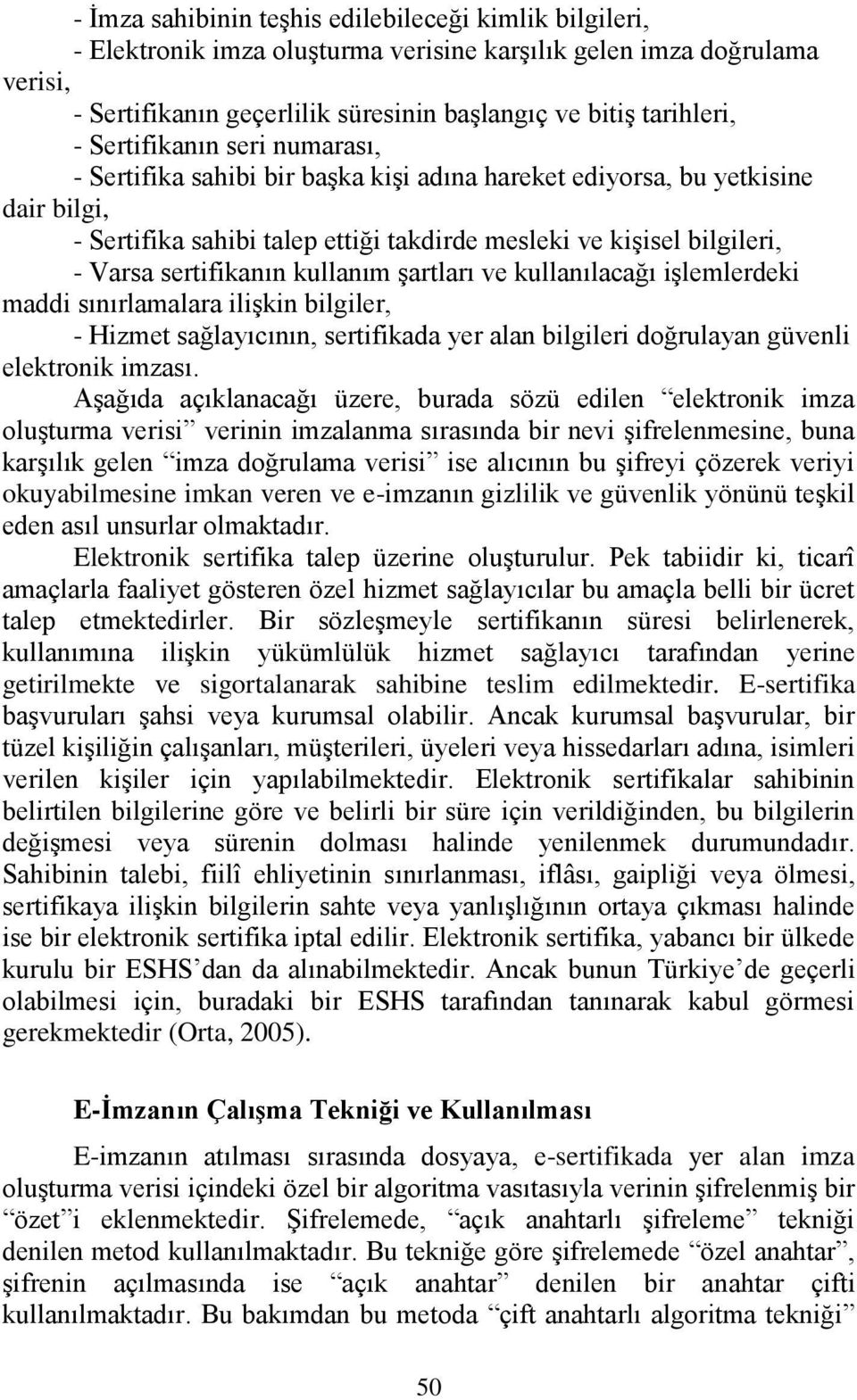 sertifikanın kullanım şartları ve kullanılacağı işlemlerdeki maddi sınırlamalara ilişkin bilgiler, - Hizmet sağlayıcının, sertifikada yer alan bilgileri doğrulayan güvenli elektronik imzası.