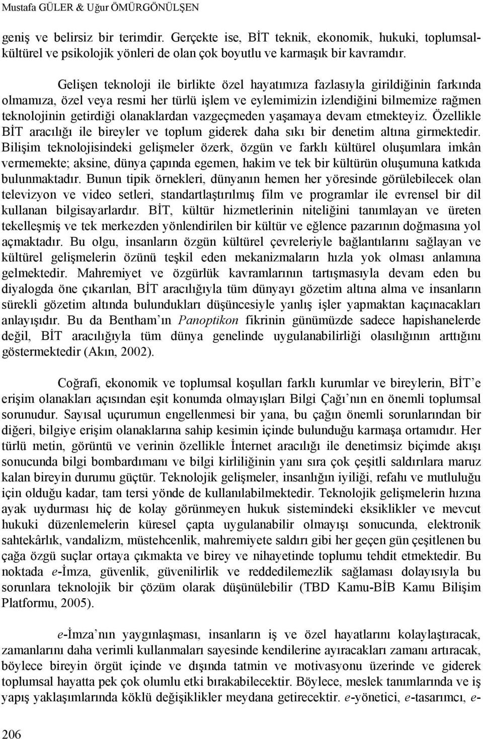 olanaklardan vazgeçmeden yaşamaya devam etmekteyiz. Özellikle BİT aracılığı ile bireyler ve toplum giderek daha sıkı bir denetim altına girmektedir.