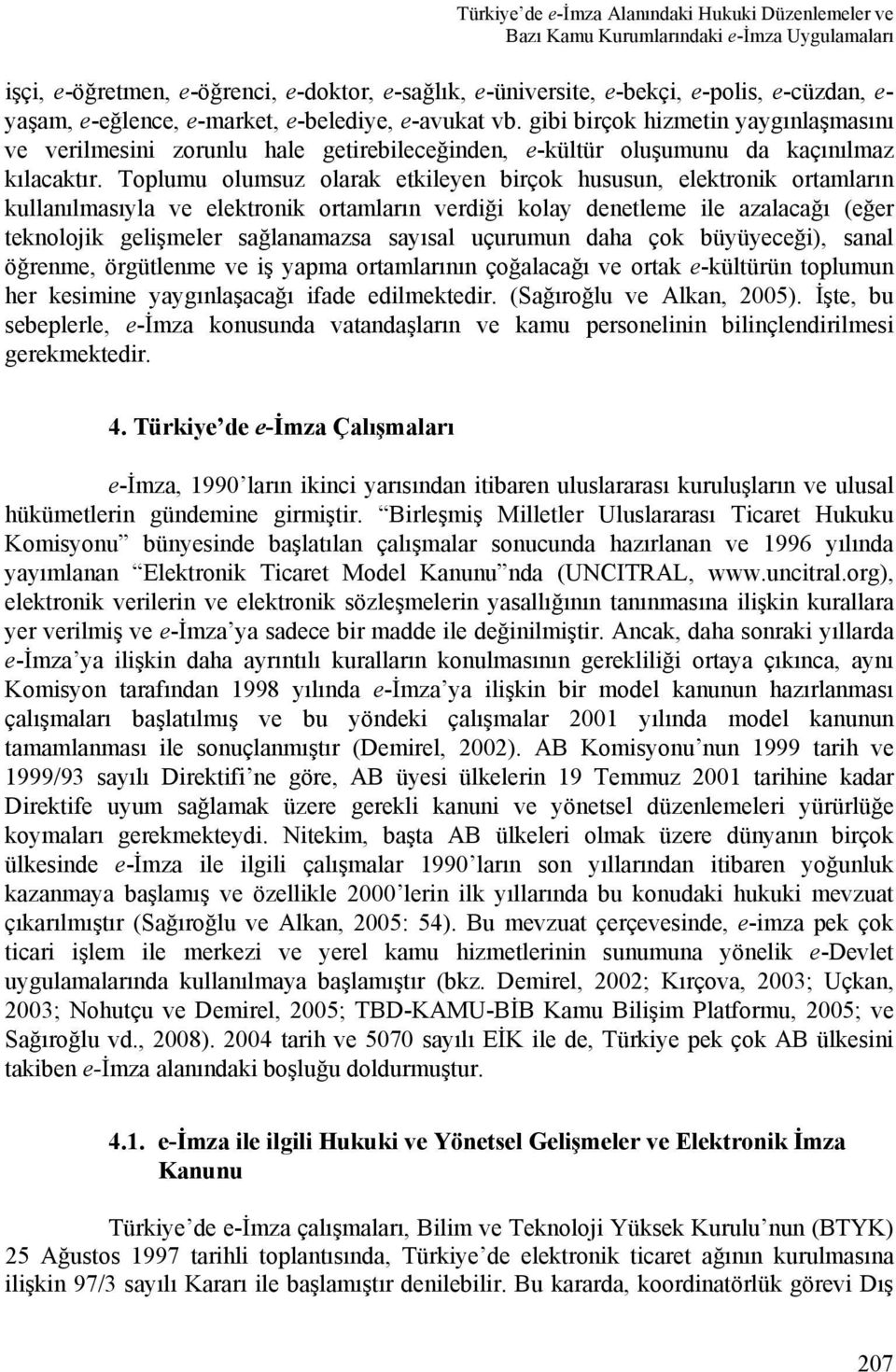 Toplumu olumsuz olarak etkileyen birçok hususun, elektronik ortamların kullanılmasıyla ve elektronik ortamların verdiği kolay denetleme ile azalacağı (eğer teknolojik gelişmeler sağlanamazsa sayısal