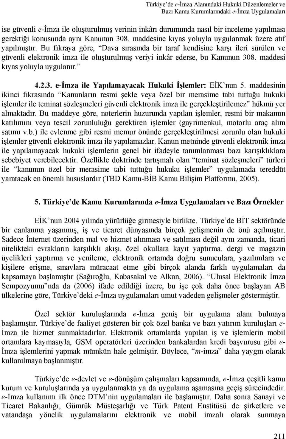 Bu fıkraya göre, Dava sırasında bir taraf kendisine karşı ileri sürülen ve güvenli elektronik imza ile oluşturulmuş veriyi inkâr ederse, bu Kanunun 30