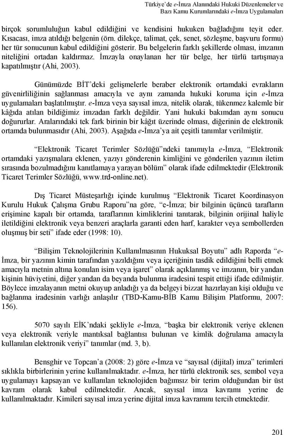 Bu belgelerin farklı şekillerde olması, imzanın niteliğini ortadan kaldırmaz. İmzayla onaylanan her tür belge, her türlü tartışmaya kapatılmıştır (Ahi, 2003).