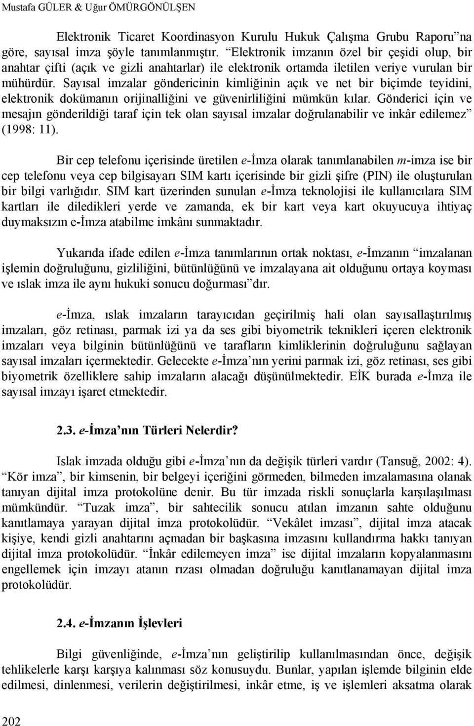 Sayısal imzalar göndericinin kimliğinin açık ve net bir biçimde teyidini, elektronik dokümanın orijinalliğini ve güvenirliliğini mümkün kılar.